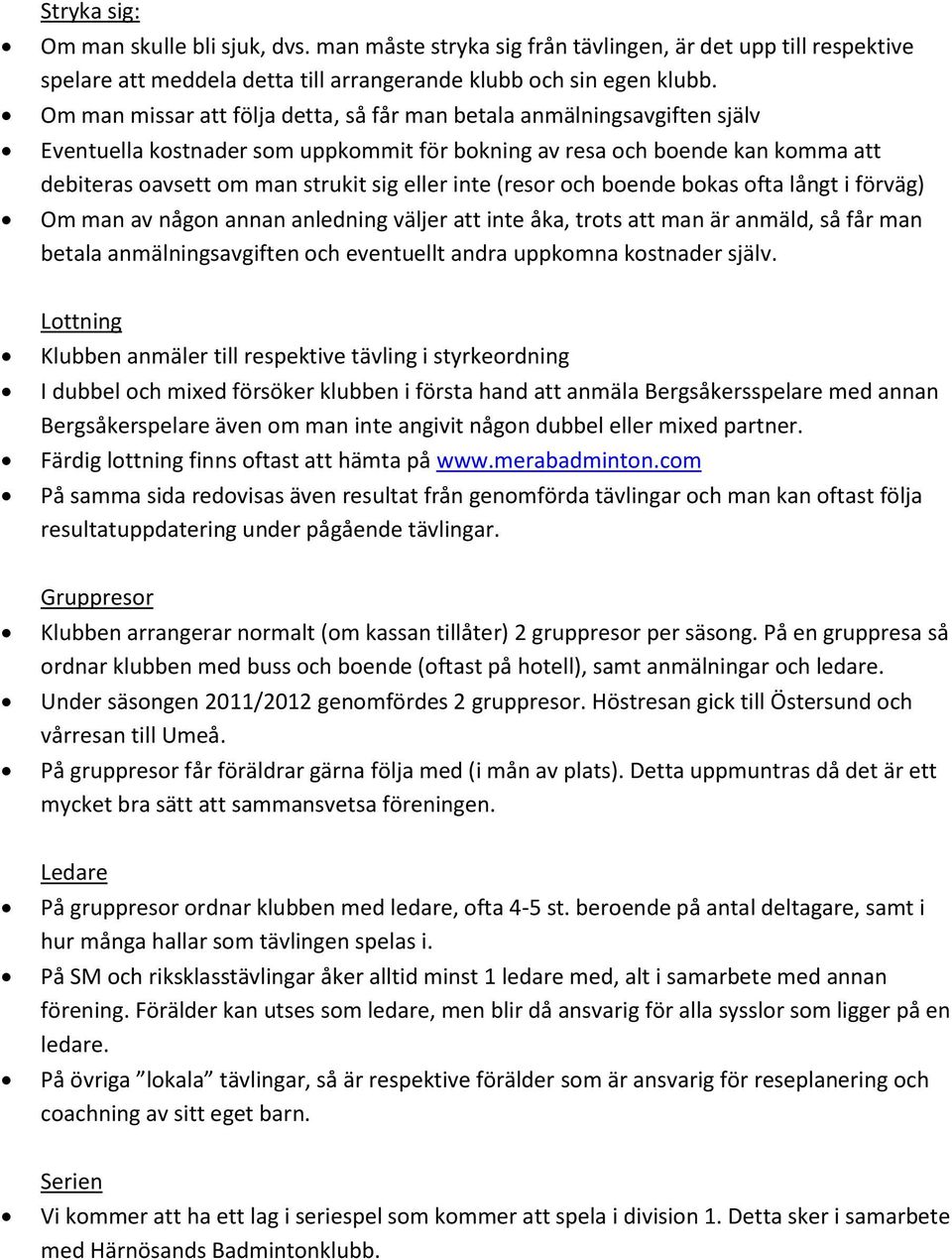 inte (resor och boende bokas ofta långt i förväg) Om man av någon annan anledning väljer att inte åka, trots att man är anmäld, så får man betala anmälningsavgiften och eventuellt andra uppkomna