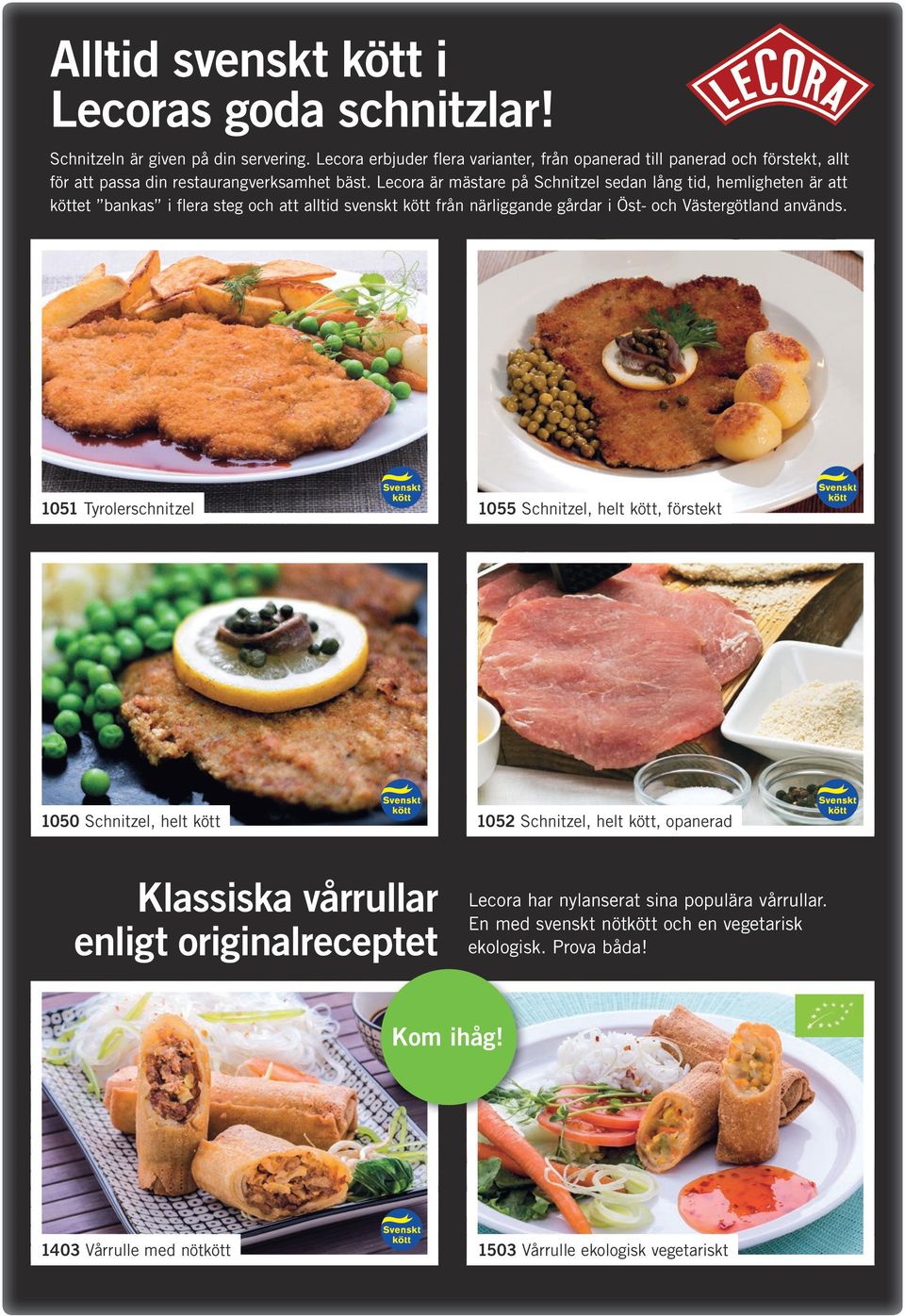 Lecora är mästare på Schnitzel sedan lång tid, hemligheten är att köttet bankas i flera steg och att alltid svenskt kött från närliggande gårdar i Öst- och Västergötland används.