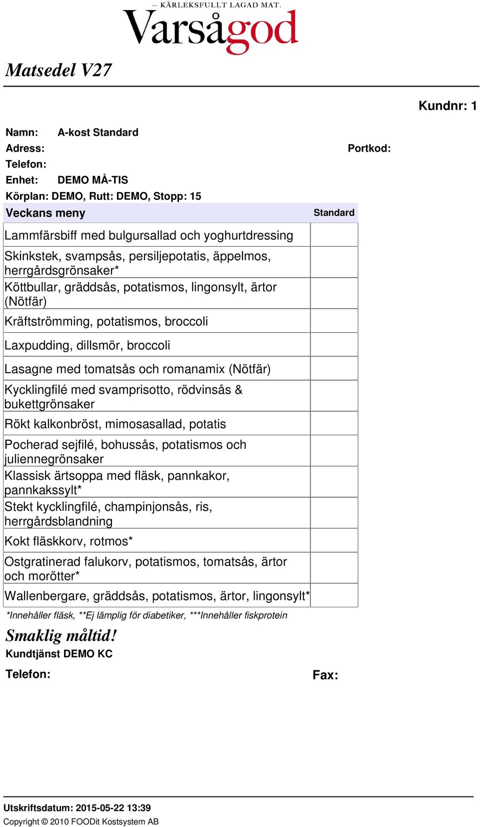 bukettgrönsaker Rökt kalkonbröst, mimosasallad, potatis Pocherad sejfilé, bohussås, potatismos och juliennegrönsaker pannkakssylt* Stekt kycklingfilé, champinjonsås, ris,