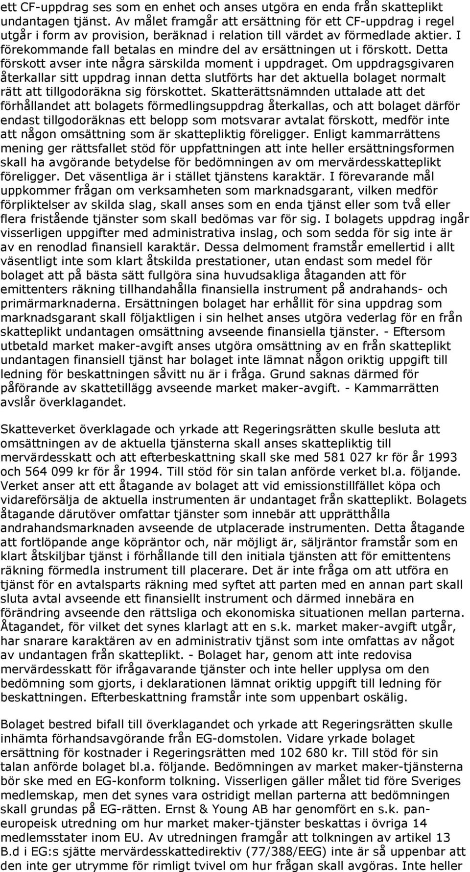I förekommande fall betalas en mindre del av ersättningen ut i förskott. Detta förskott avser inte några särskilda moment i uppdraget.