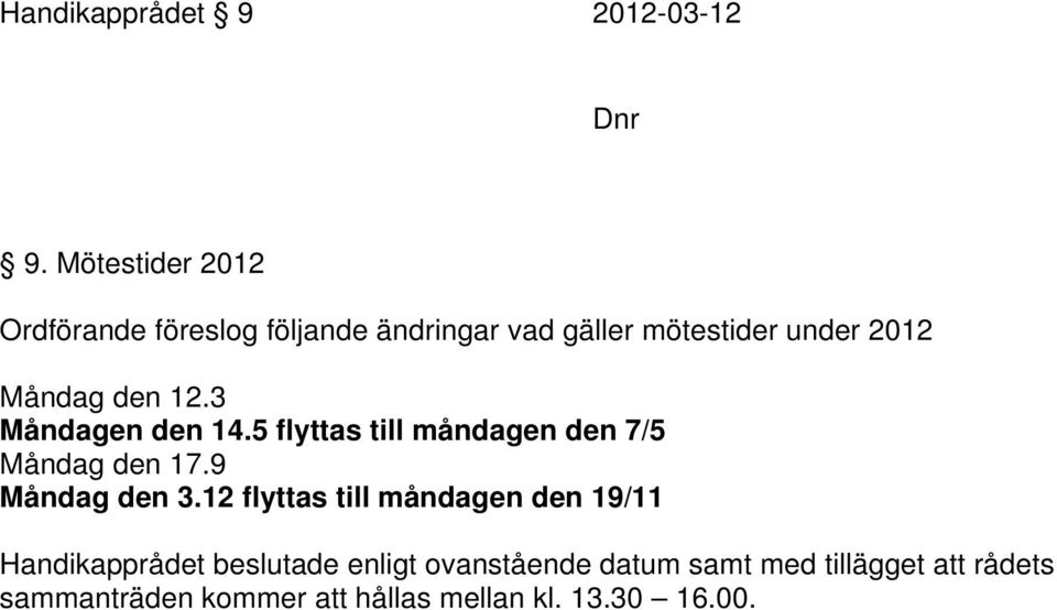 den 12.3 Måndagen den 14.5 flyttas till måndagen den 7/5 Måndag den 17.9 Måndag den 3.