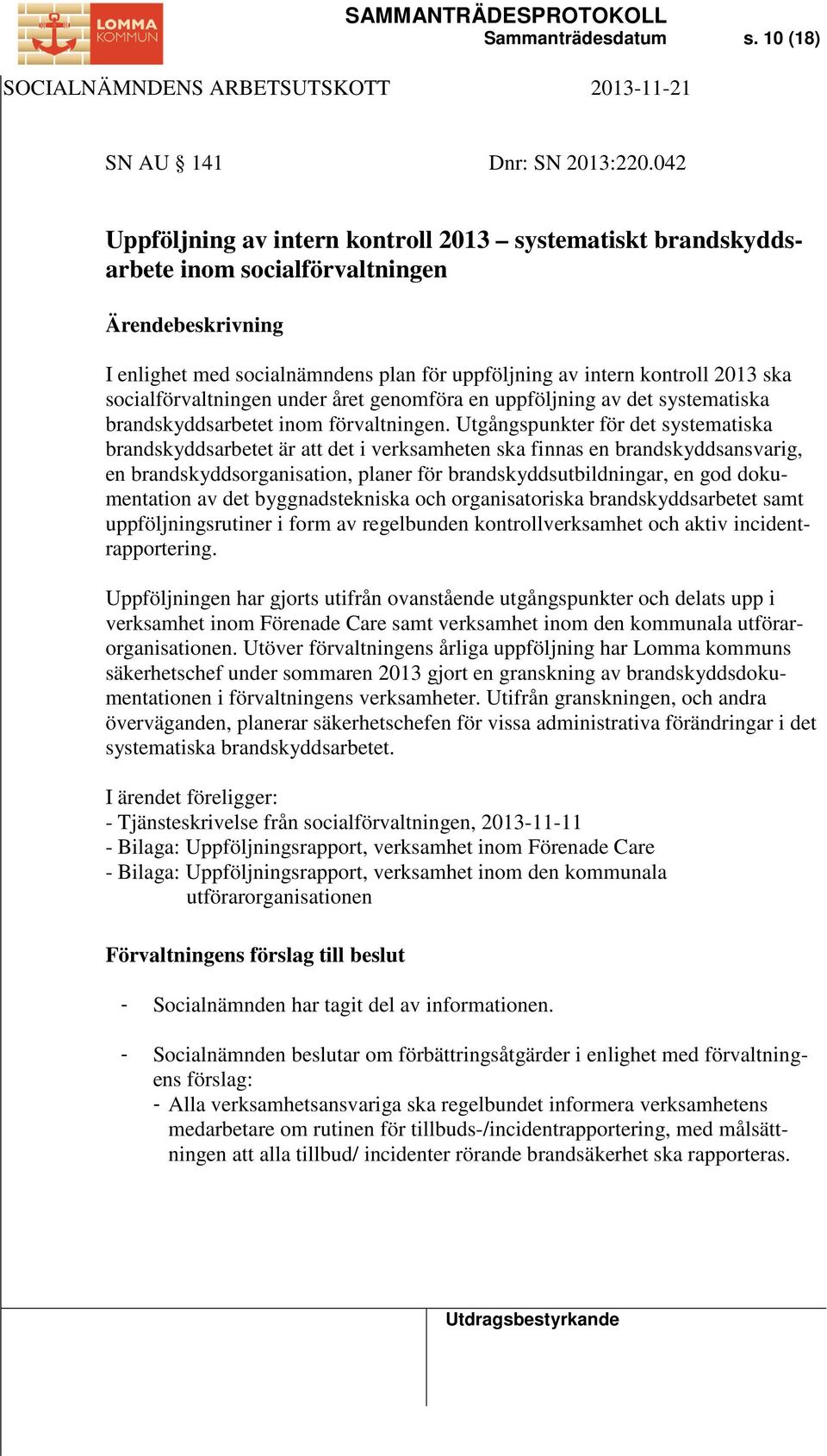 under året genomföra en uppföljning av det systematiska brandskyddsarbetet inom förvaltningen.