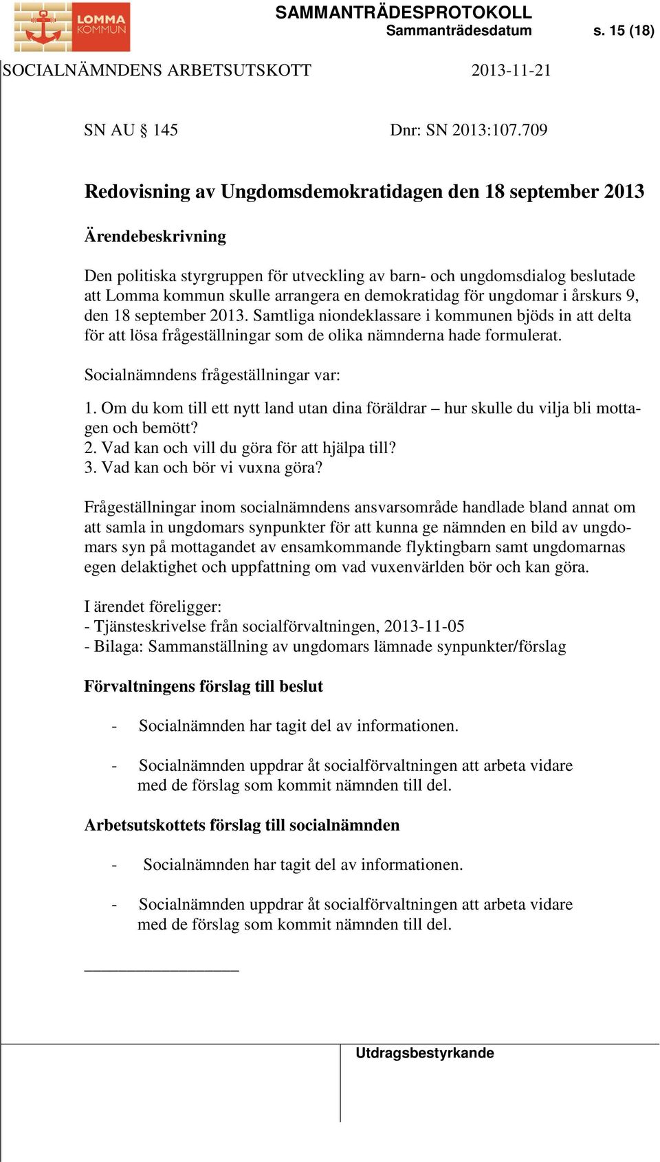ungdomar i årskurs 9, den 18 september 2013. Samtliga niondeklassare i kommunen bjöds in att delta för att lösa frågeställningar som de olika nämnderna hade formulerat.