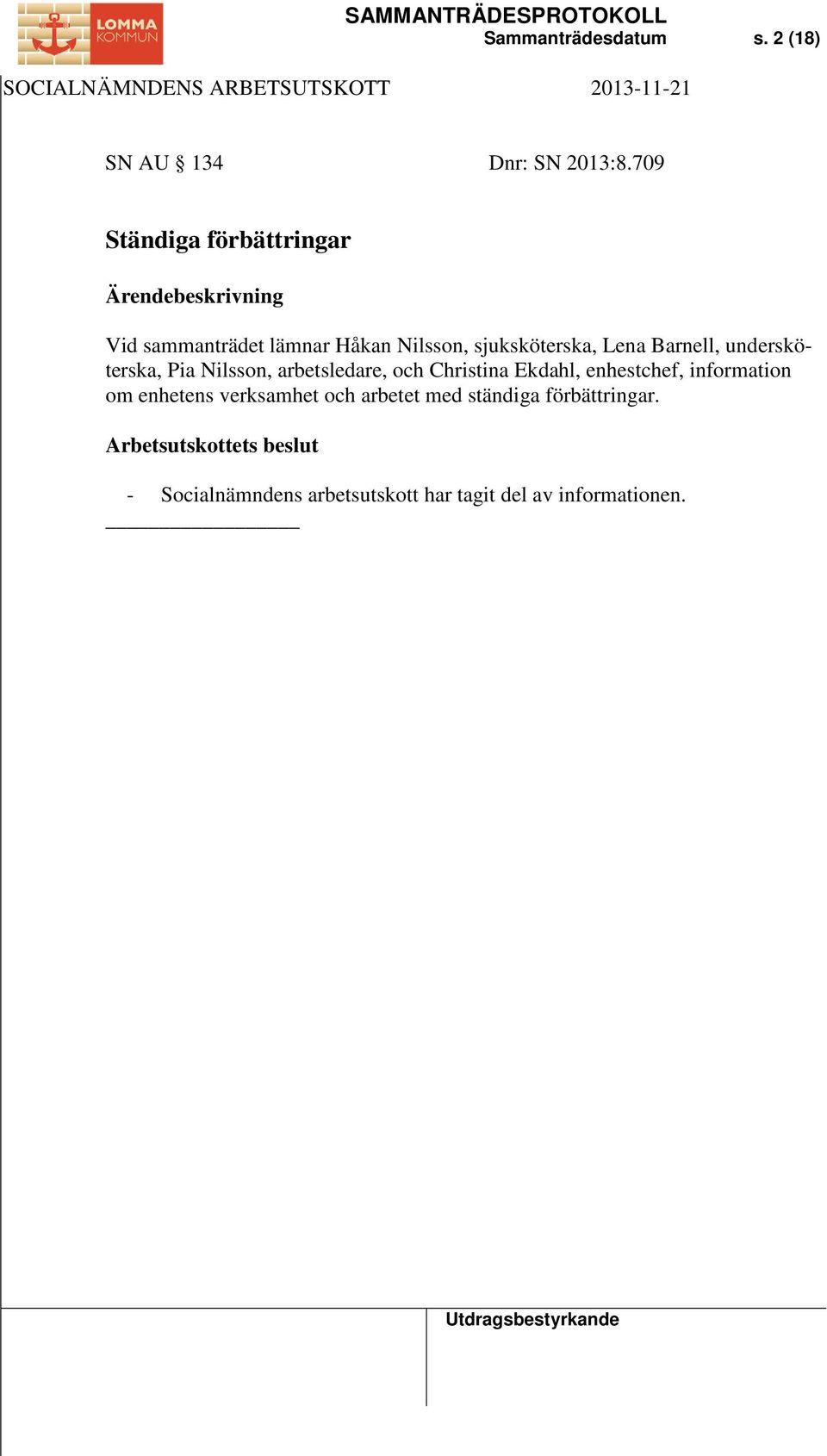 undersköterska, Pia Nilsson, arbetsledare, och Christina Ekdahl, enhestchef, information om