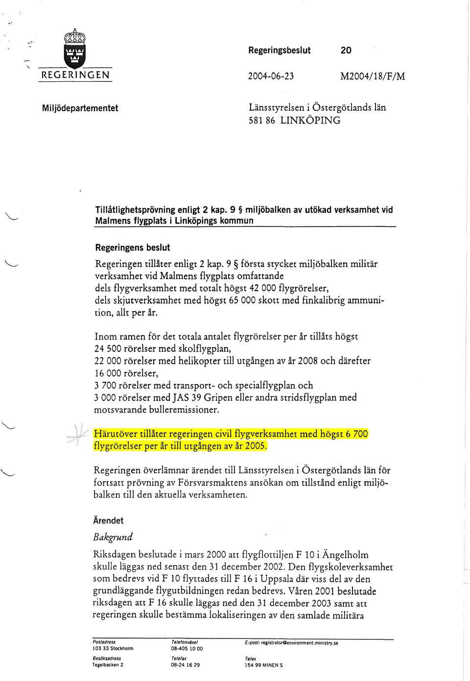 9 första stycket miljöbalken militär verksamhet vid Malmens flygplats omfattande dels flygverksamhet med totalt högst 42 000 flygrörelser, dels skjutverksamhet med högst 65 000 skott med finkalibrig