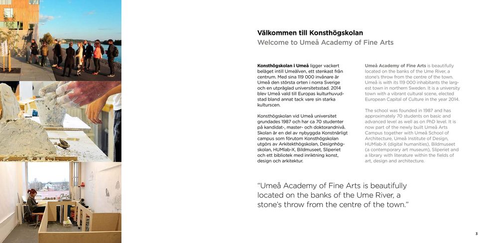 Konsthögskolan vid Umeå universitet grundades 1987 och har ca 70 studenter på kandidat-, master- och doktorandnivå.