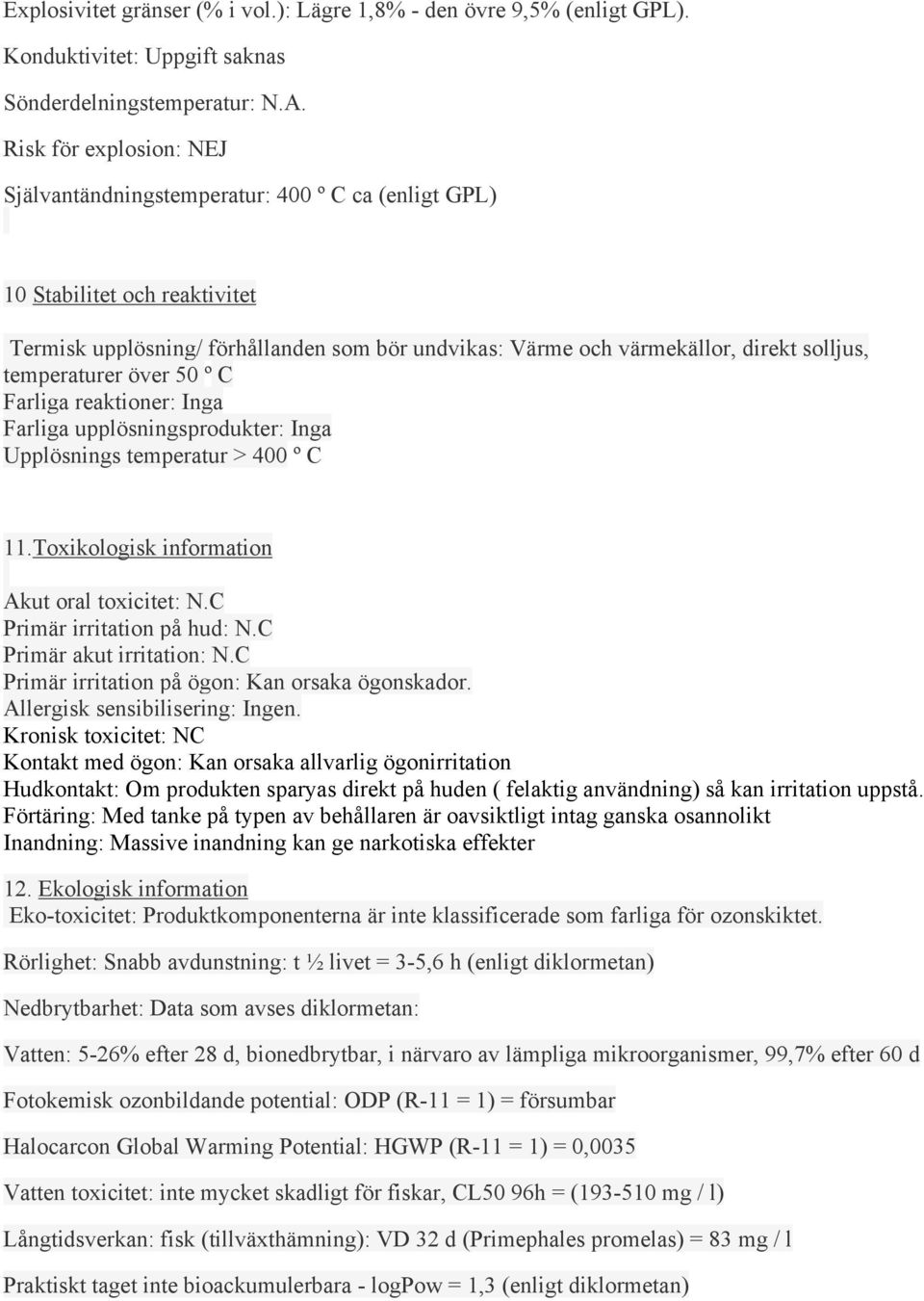 temperaturer över 50 º C Farliga reaktioner: Inga Farliga upplösningsprodukter: Inga Upplösnings temperatur > 400 º C 11.Toxikologisk information Akut oral toxicitet: N.C Primär irritation på hud: N.