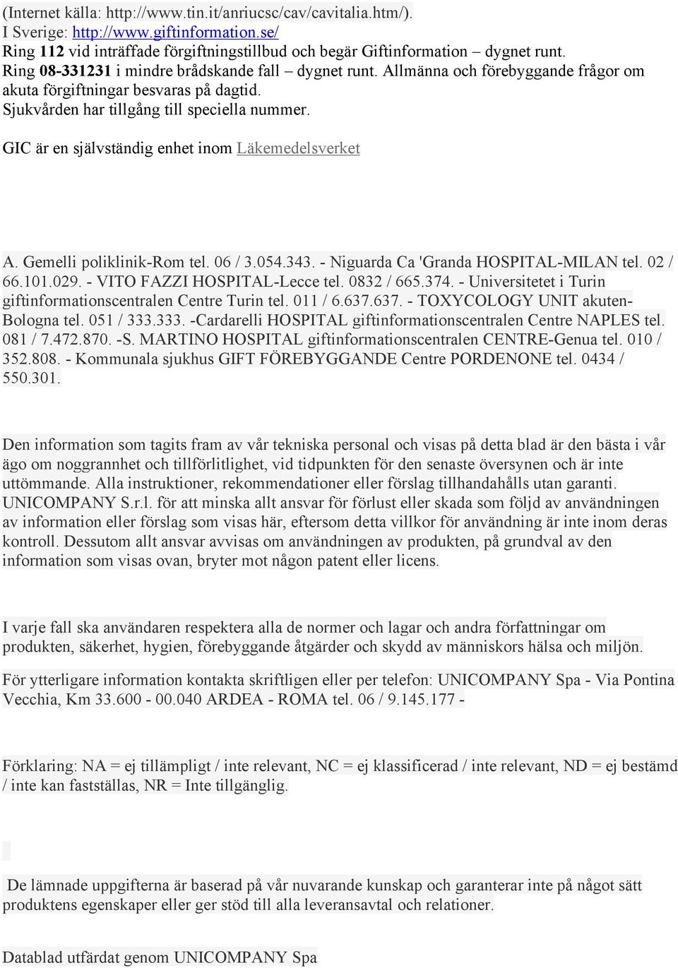 GIC är en självständig enhet inom Läkemedelsverket A. Gemelli poliklinik-rom tel. 06 / 3.054.343. - Niguarda Ca 'Granda HOSPITAL-MILAN tel. 02 / 66.101.029. - VITO FAZZI HOSPITAL-Lecce tel.