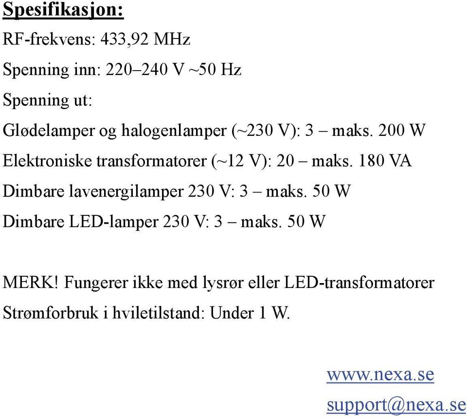 180 VA Dimbare lavenergilamper 230 V: 3 maks. 50 W Dimbare LED-lamper 230 V: 3 maks. 50 W MERK!