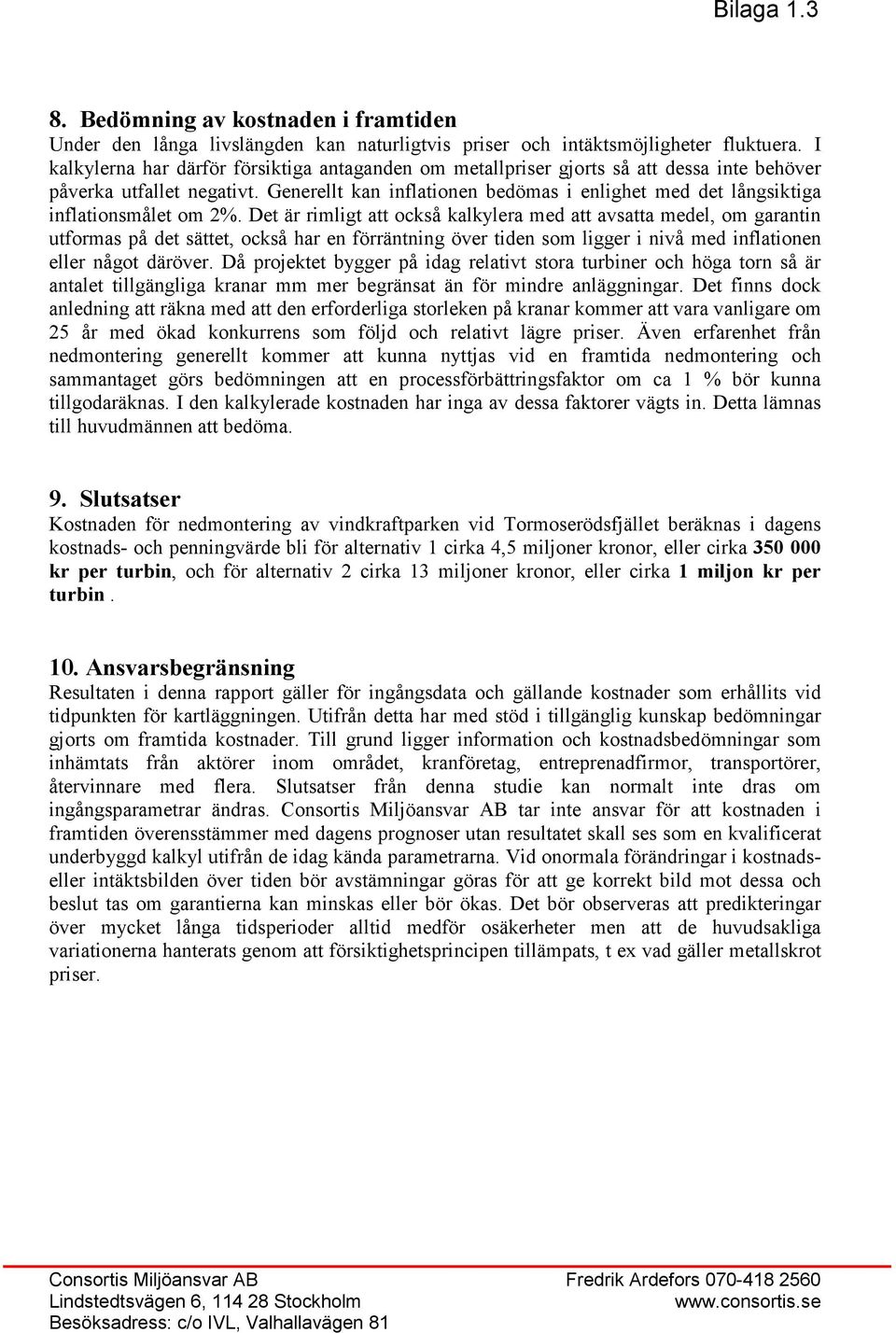 Generellt kan inflationen bedömas i enlighet med det långsiktiga inflationsmålet om 2%.