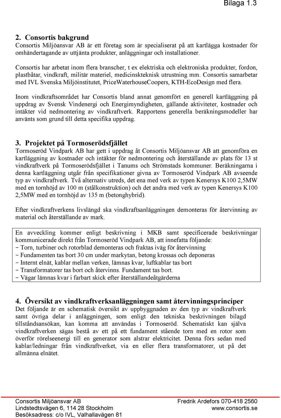 Consortis samarbetar med IVL Svenska Miljöinstitutet, PriceWaterhouseCoopers, KTH-EcoDesign med flera.