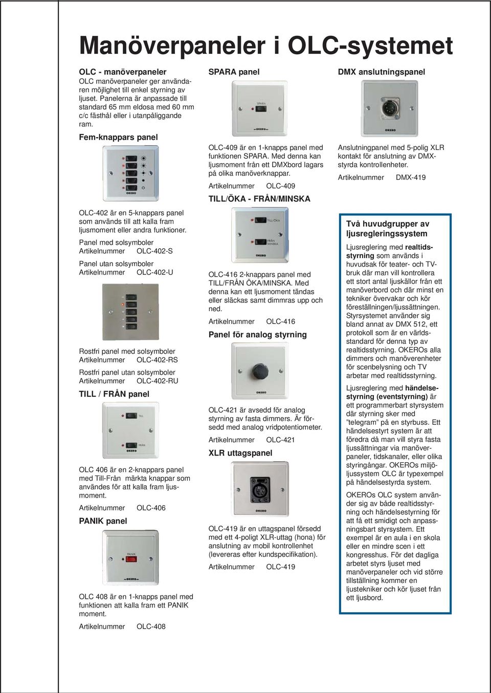 Fem-knappars panel OLC-402 är en 5-knappars panel som används till att kalla fram ljusmoment eller andra funktioner.