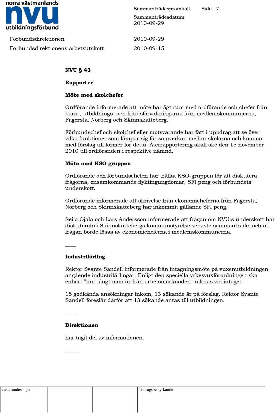 Förbundschef och skolchef eller motsvarande har fått i uppdrag att se över vilka funktioner som lämpar sig för samverkan mellan skolorna och komma med förslag till former för detta.