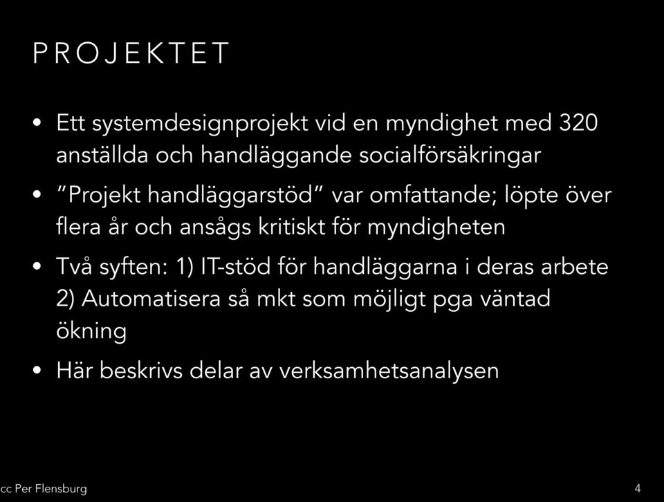 ansågs kritiskt för myndigheten Två syften: 1) IT-stöd för handläggarna i deras arbete