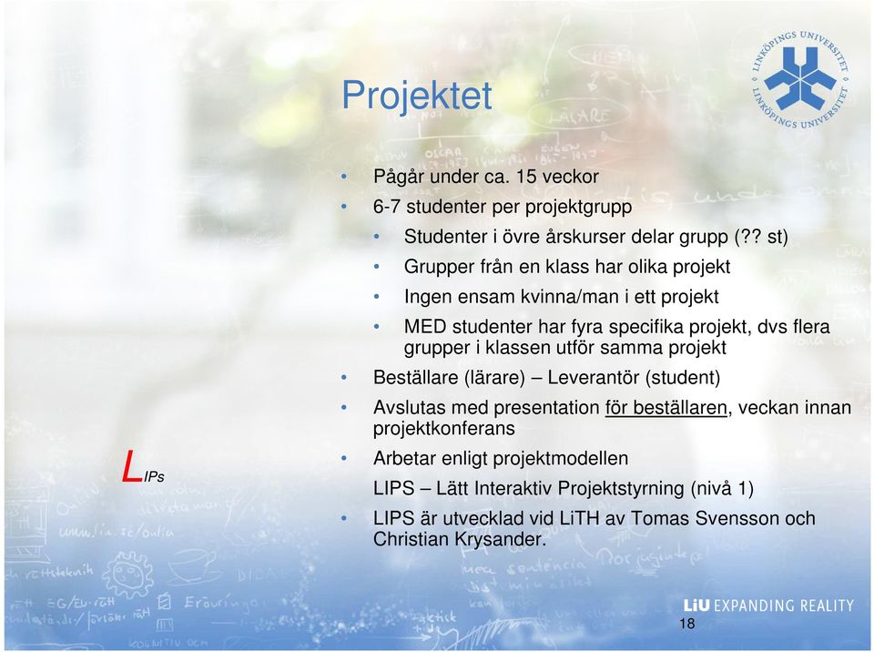 grupper i klassen utför samma projekt Beställare (lärare) Leverantör (student) Avslutas med presentation för beställaren, veckan innan