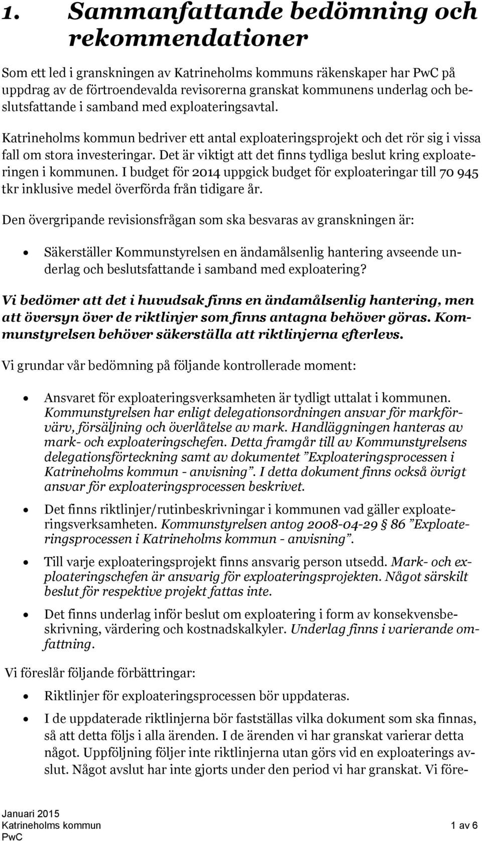 Det är viktigt att det finns tydliga beslut kring exploateringen i kommunen. I budget för 2014 uppgick budget för exploateringar till 70 945 tkr inklusive medel överförda från tidigare år.