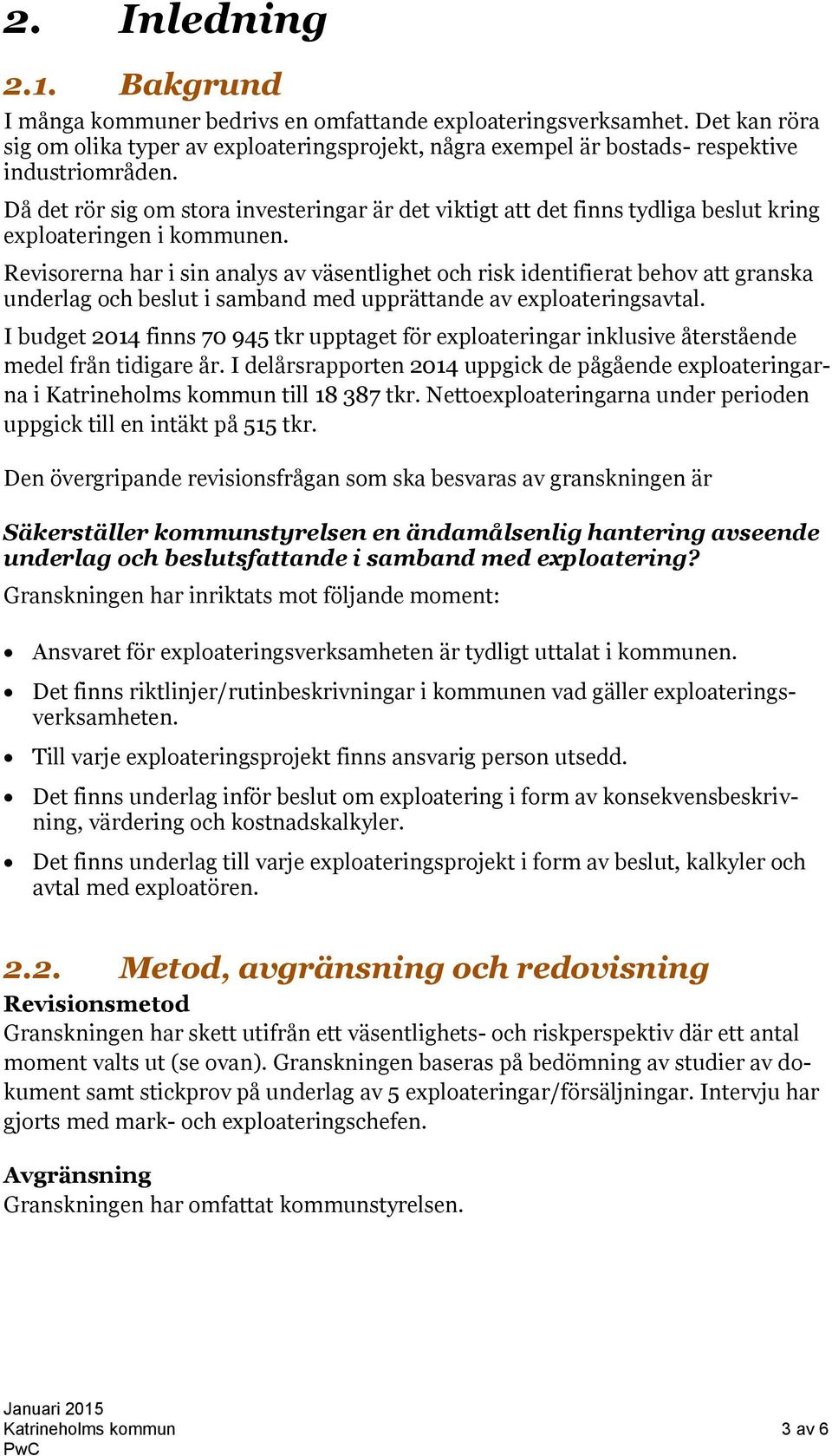 Då det rör sig om stora investeringar är det viktigt att det finns tydliga beslut kring exploateringen i kommunen.