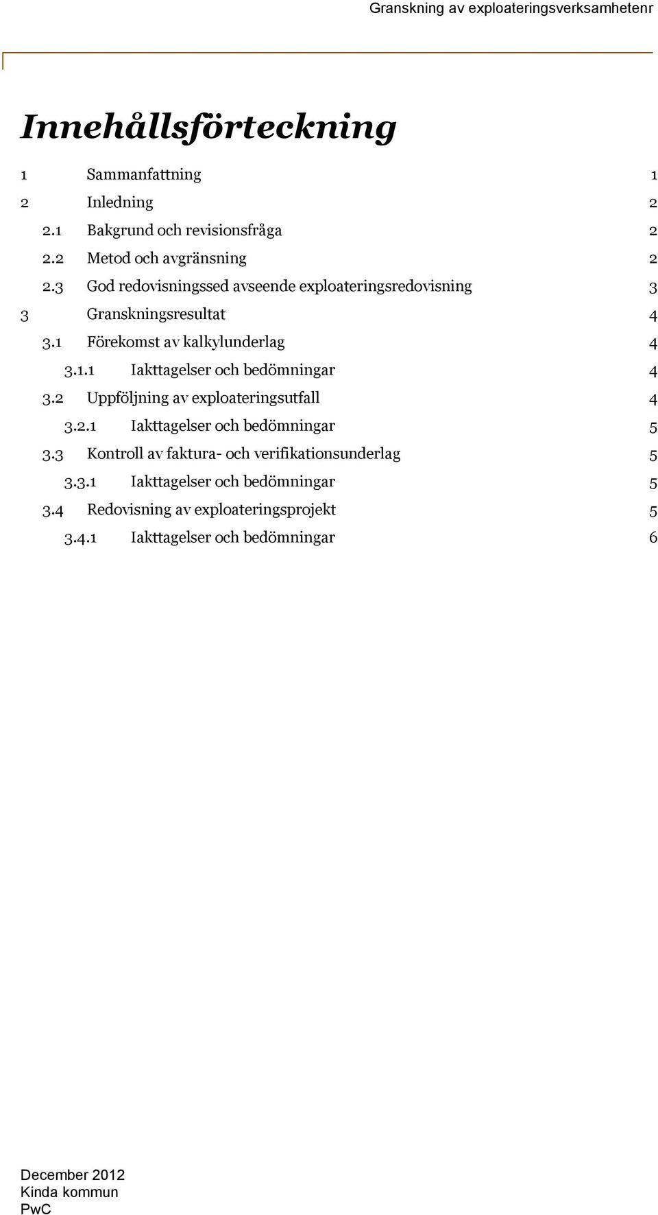 2 Uppföljning av exploateringsutfall 4 3.2.1 Iakttagelser och bedömningar 5 3.3 Kontroll av faktura- och verifikationsunderlag 5 3.3.1 Iakttagelser och bedömningar 5 3.4 Redovisning av exploateringsprojekt 5 3.