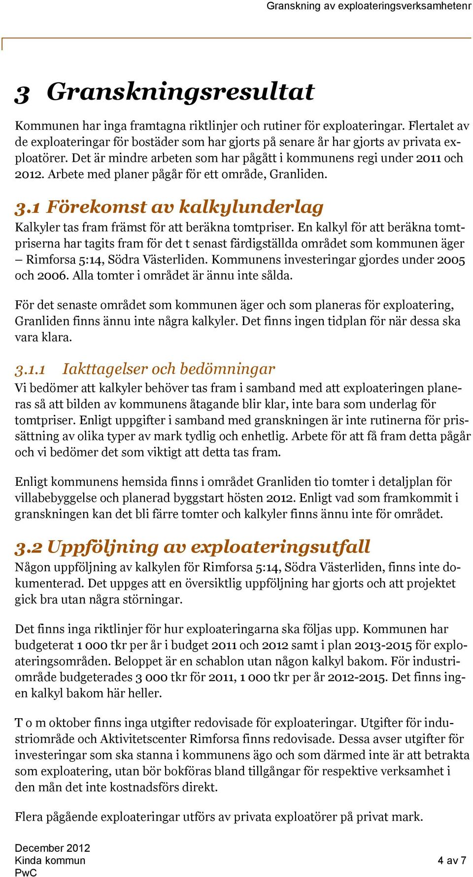 1 Förekomst av kalkylunderlag Kalkyler tas fram främst för att beräkna tomtpriser.