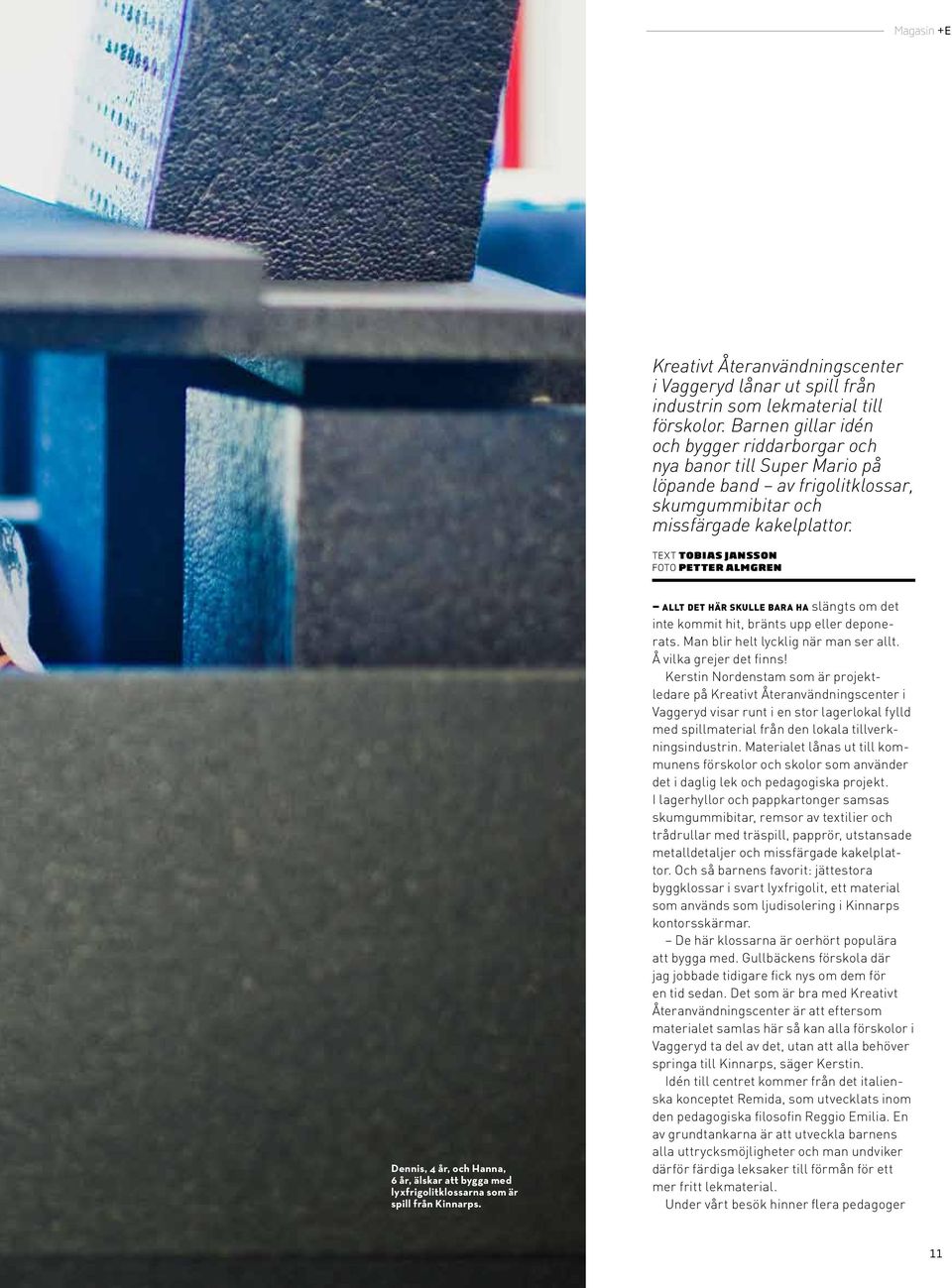 Text tobias jansson foto petter almgren Dennis, 4 år, och Hanna, 6 år, älskar att bygga med lyxfrigolitklossarna som är spill från Kinnarps.