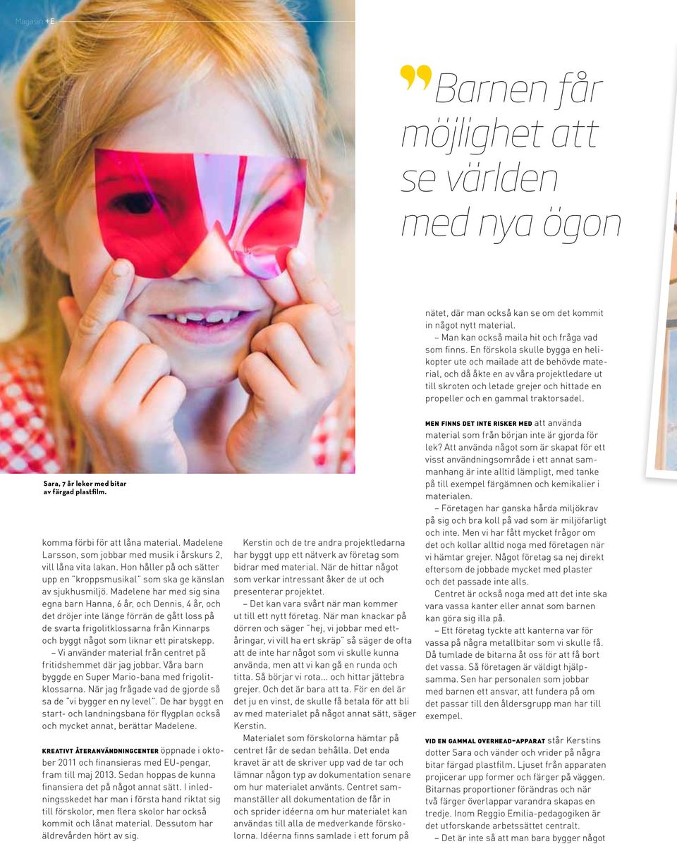 traktorsadel. Sara, 7 år leker med bitar av färgad plastfilm. komma förbi för att låna material. Madelene Larsson, som jobbar med musik i årskurs 2, vill låna vita lakan.