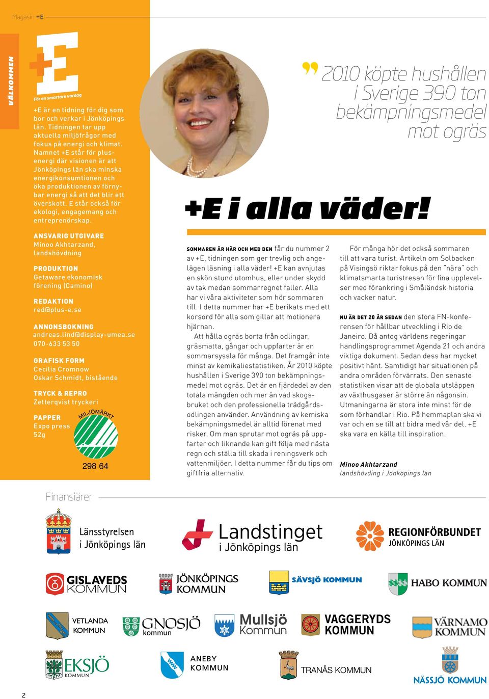 E står också för ekologi, engagemang och entreprenörskap. Ansvarig utgivare Minoo Akhtarzand, landshövdning Produktion Getaware ekonomisk förening (Camino) redaktion red@plus-e.