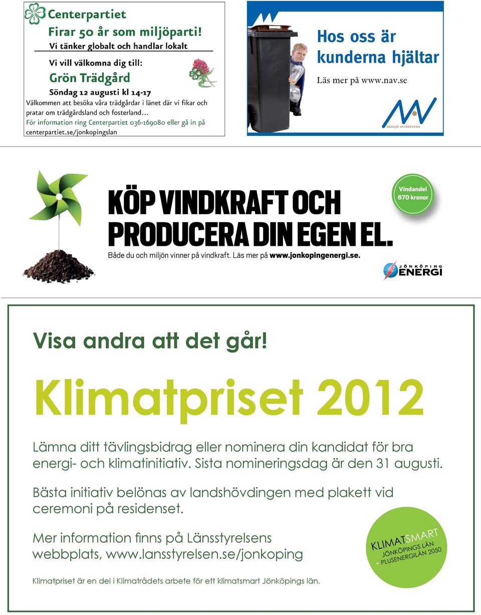 Klimatpriset 2012 Lämna ditt tävlingsbidrag eller nominera din kandidat för bra energi- och klimatinitiativ. Sista nomineringsdag är den 31 augusti.