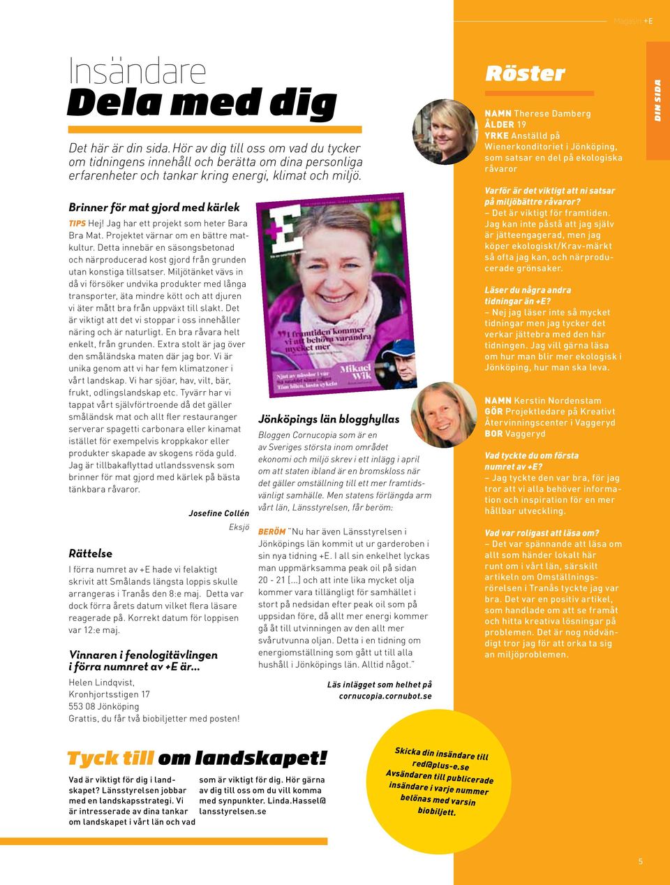 Detta innebär en säsongsbetonad och närproducerad kost gjord från grunden utan konstiga tillsatser.