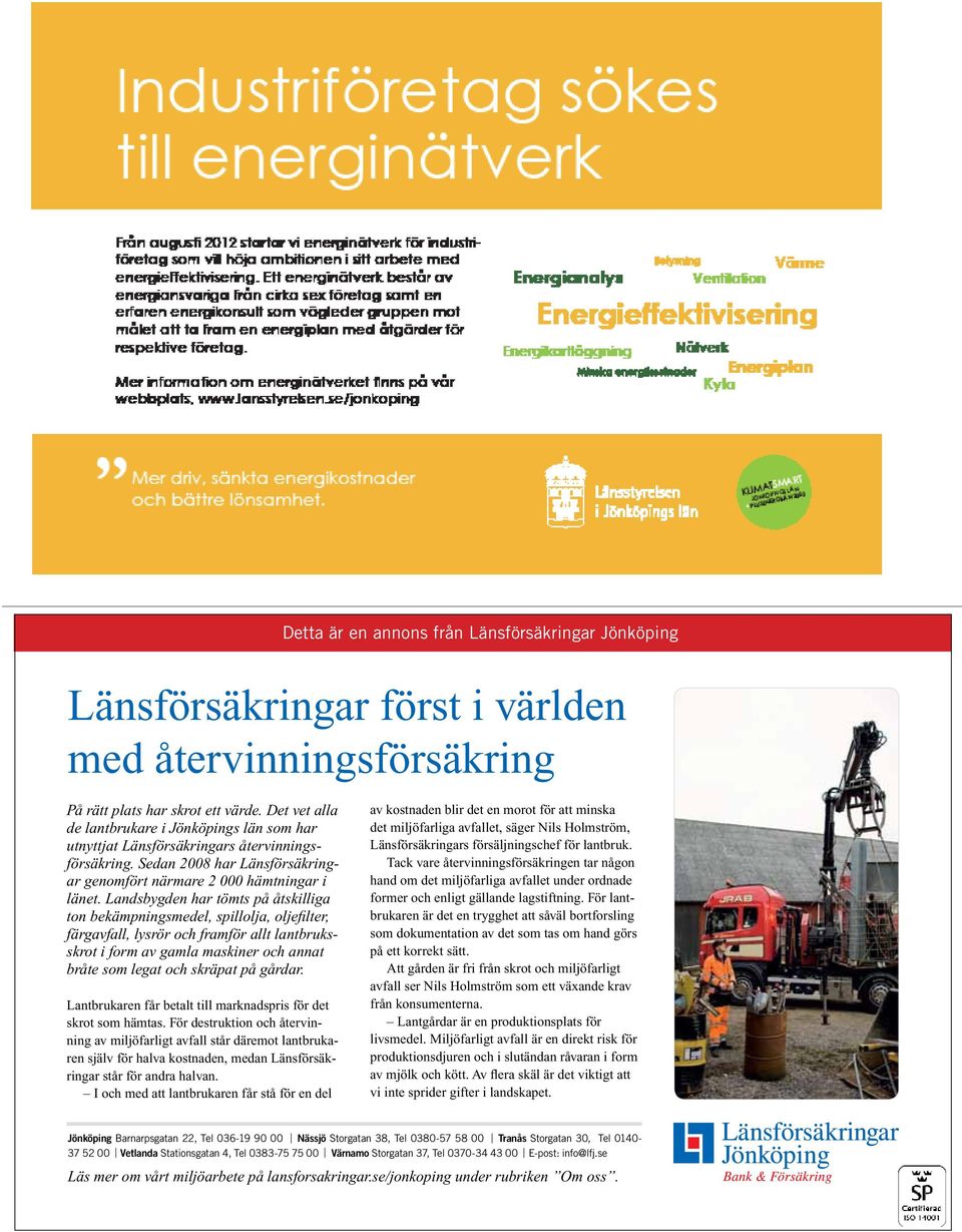 Landsbygden har tömts på åtskilliga ton bekämpningsmedel, spillolja, oljefilter, färgavfall, lysrör och framför allt lantbruksskrot i form av gamla maskiner och annat bråte som legat och skräpat på