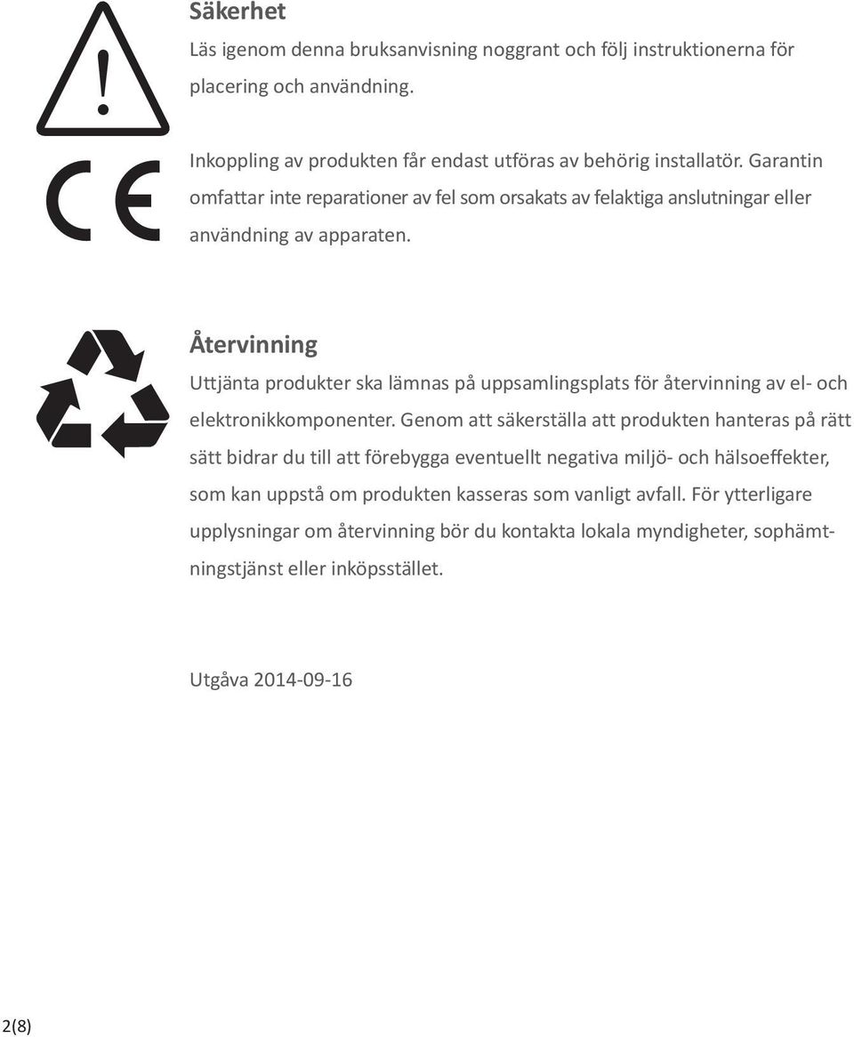 Återvinning Uttjänta produkter ska lämnas på uppsamlingsplats för återvinning av el- och elektronikkomponenter.