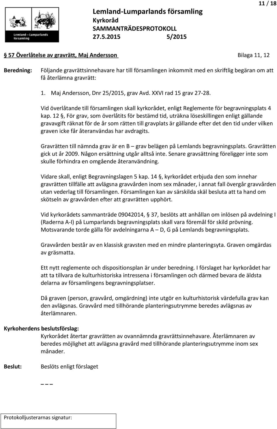 12, För grav, som överlåtits för bestämd tid, uträkna löseskillingen enligt gällande gravavgift räknat för de år som rätten till gravplats är gällande efter det den tid under vilken graven icke får