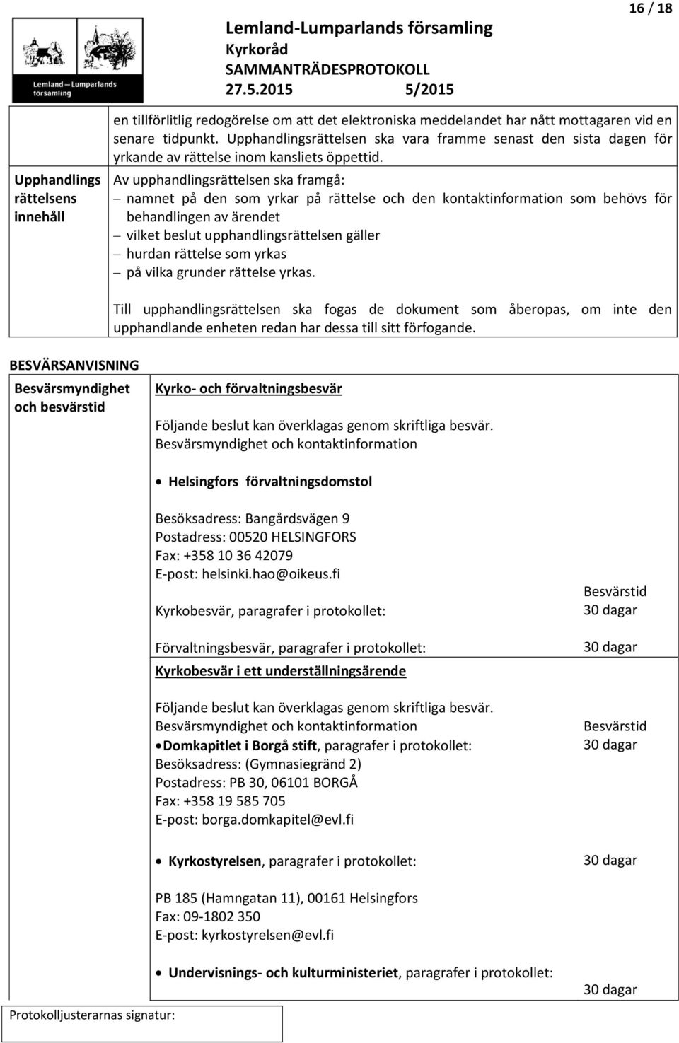 Av upphandlingsrättelsen ska framgå: namnet på den som yrkar på rättelse och den kontaktinformation som behövs för behandlingen av ärendet vilket beslut upphandlingsrättelsen gäller hurdan rättelse