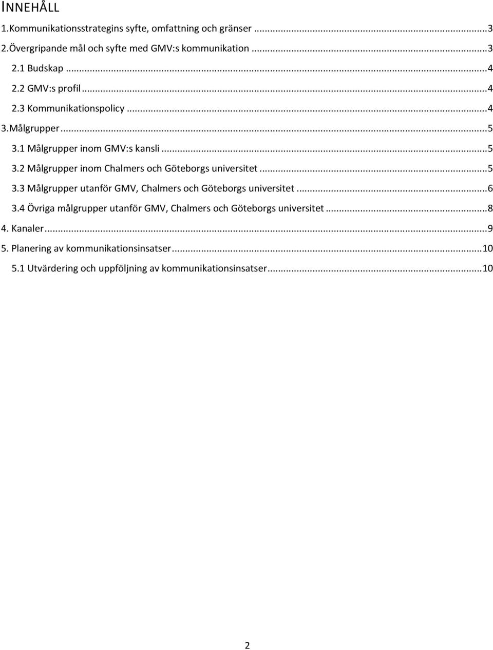 .. 5 3.3 Målgrupper utanför GMV, Chalmers ch Götebrgs universitet... 6 3.