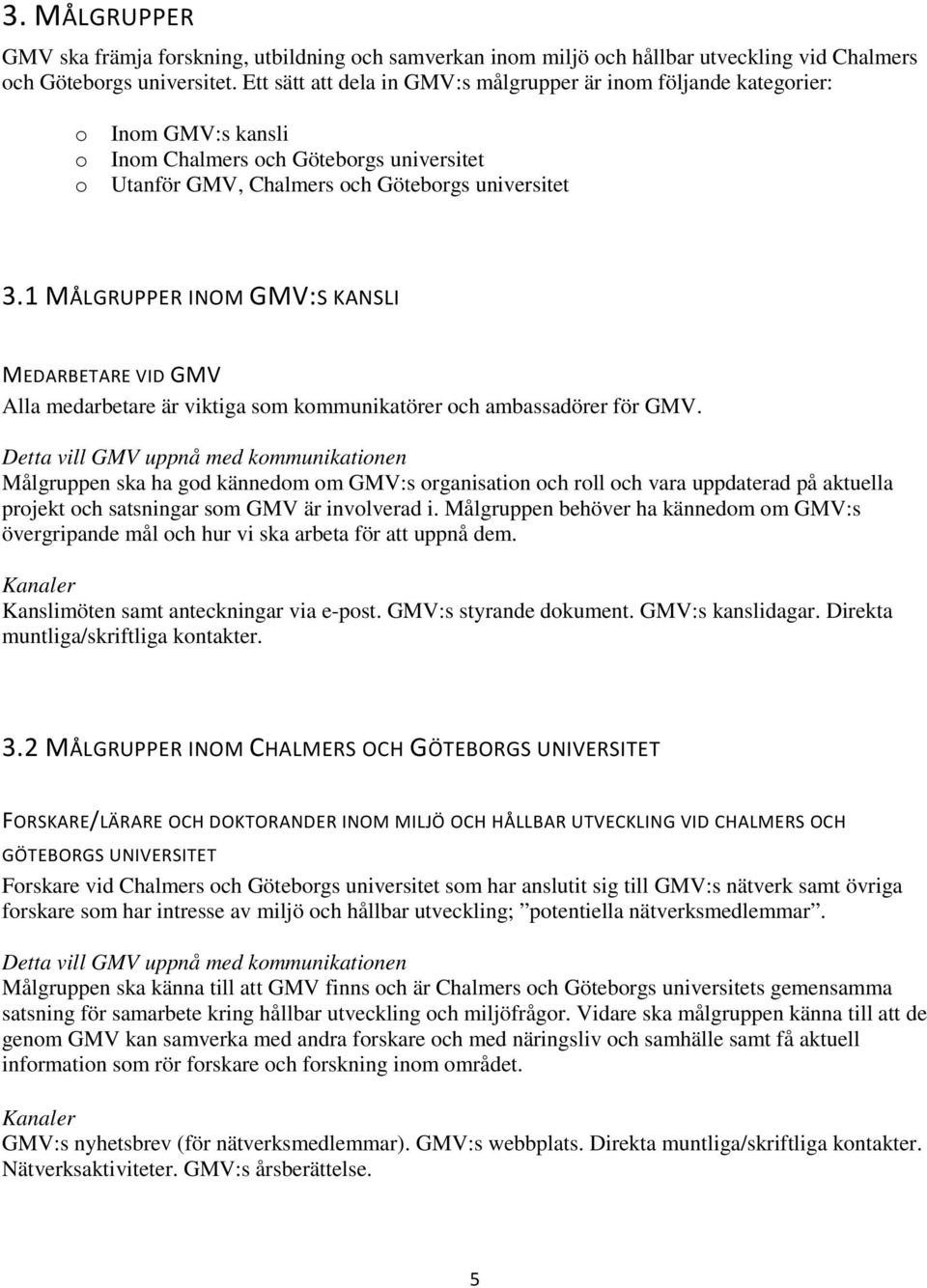 1 MÅLGRUPPER INOM GMV:S KANSLI MEDARBETARE VID GMV Alla medarbetare är viktiga sm kmmunikatörer ch ambassadörer för GMV.