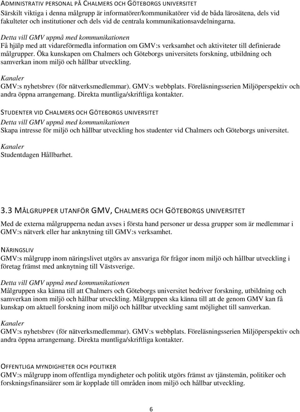 Öka kunskapen m Chalmers ch Götebrgs universitets frskning, utbildning ch samverkan inm miljö ch hållbar utveckling. GMV:s nyhetsbrev (för nätverksmedlemmar). GMV:s webbplats.