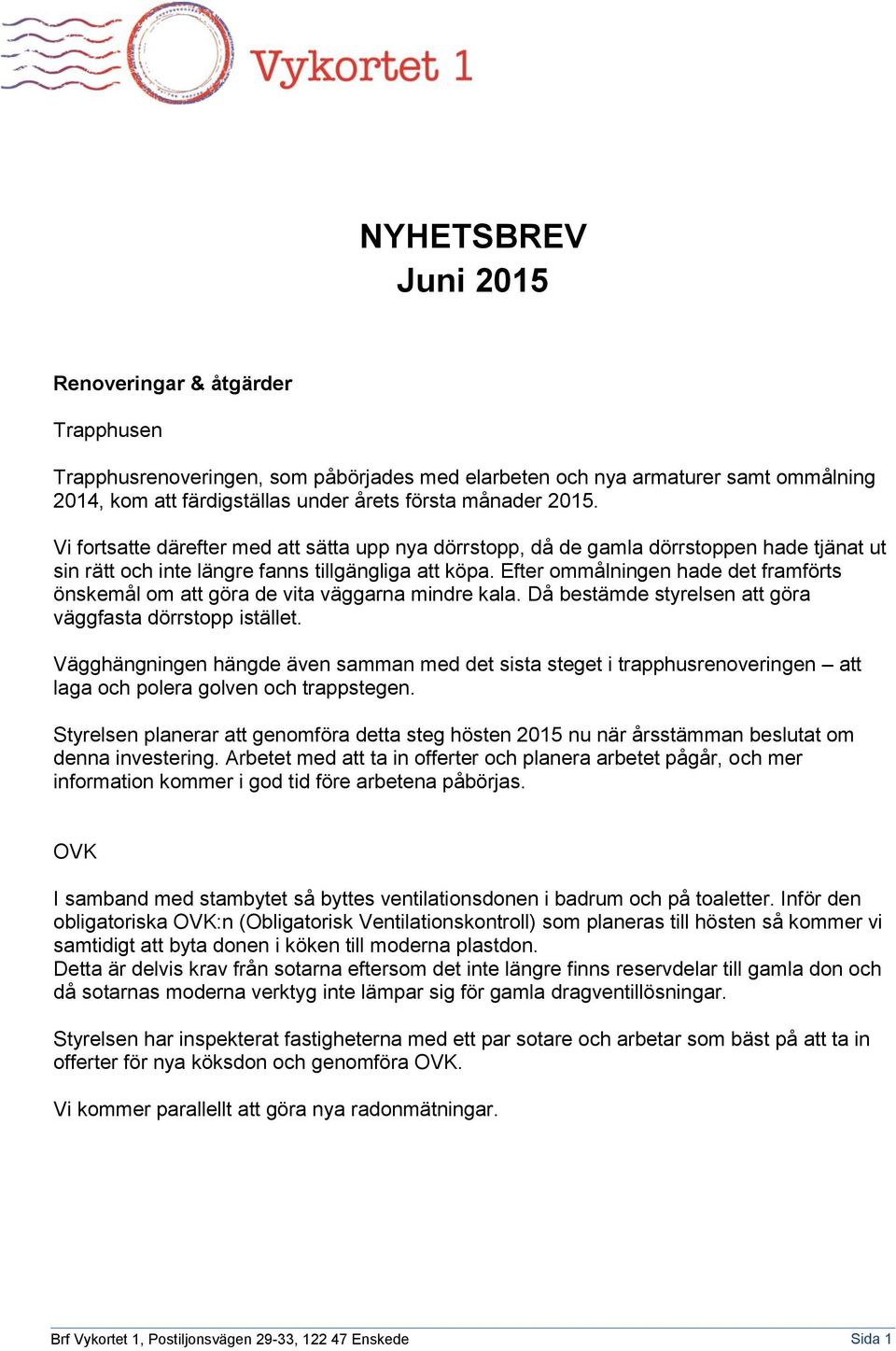 Efter ommålningen hade det framförts önskemål om att göra de vita väggarna mindre kala. Då bestämde styrelsen att göra väggfasta dörrstopp istället.