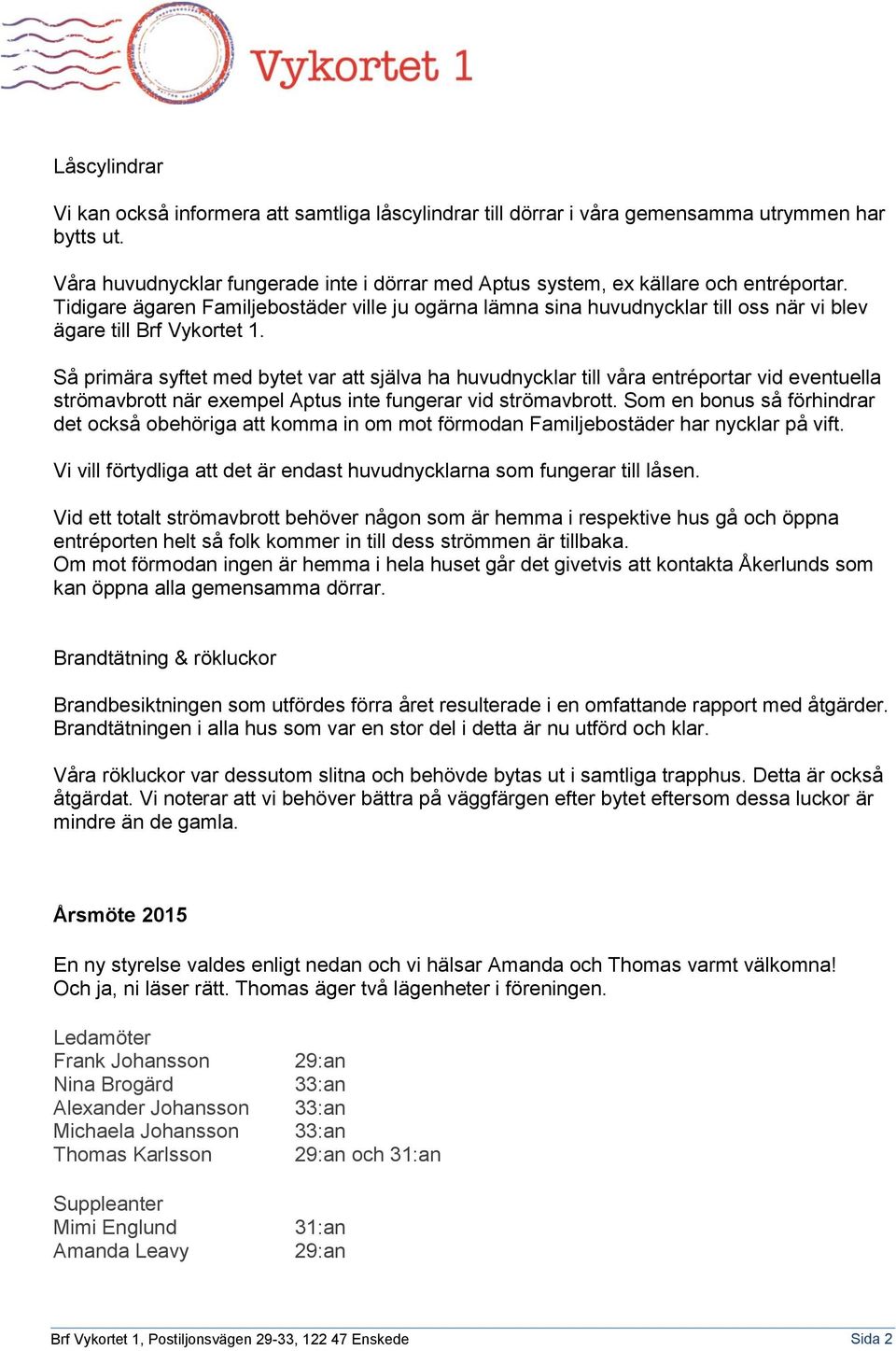 Tidigare ägaren Familjebostäder ville ju ogärna lämna sina huvudnycklar till oss när vi blev ägare till Brf Vykortet 1.