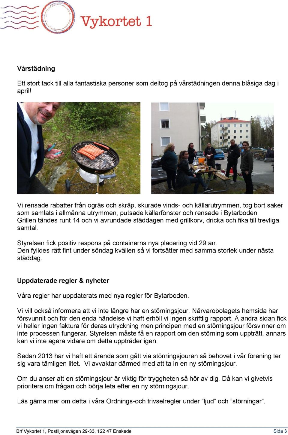 Grillen tändes runt 14 och vi avrundade städdagen med grillkorv, dricka och fika till trevliga samtal. Styrelsen fick positiv respons på containerns nya placering vid 29:an.