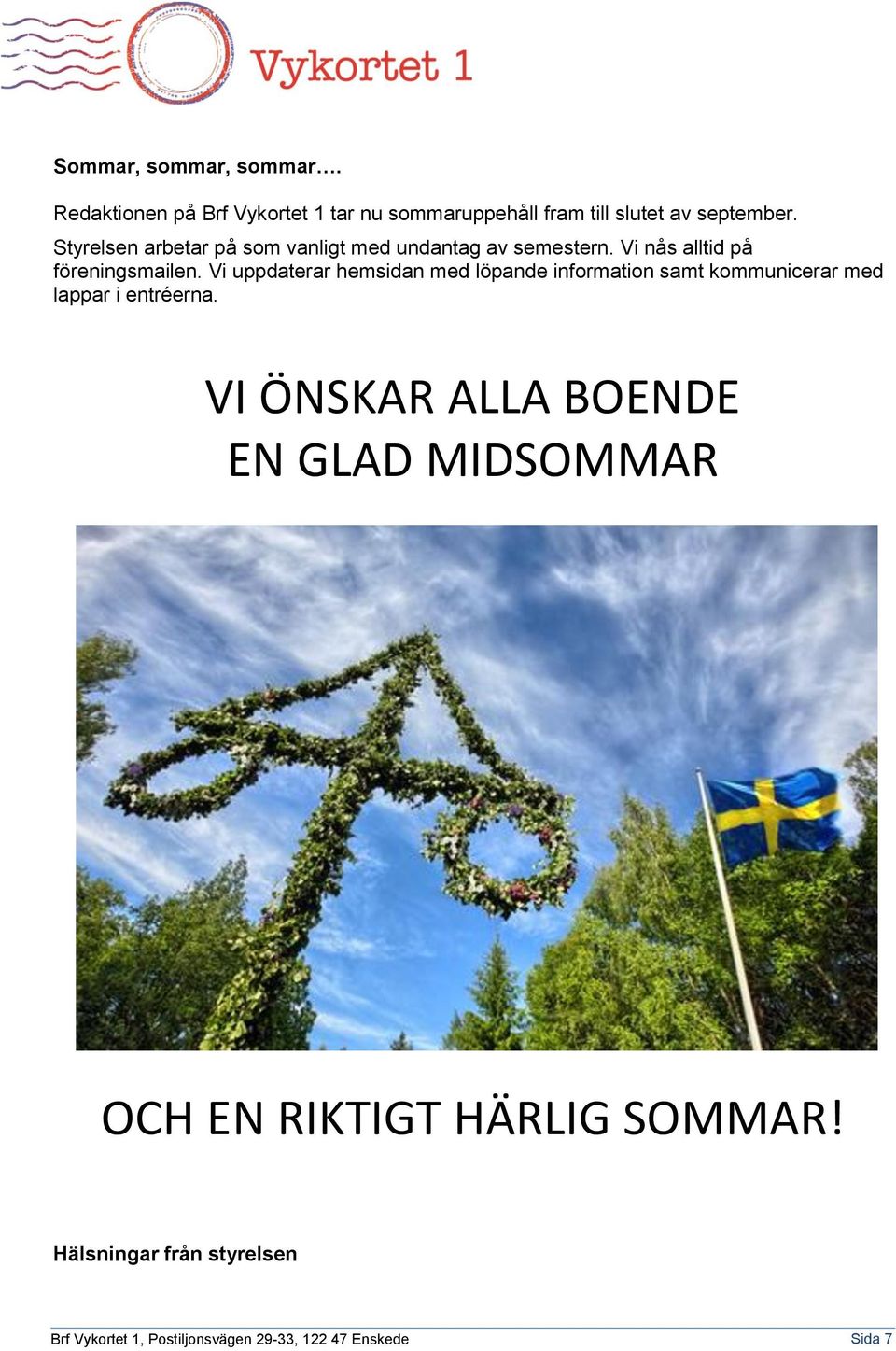 Styrelsen arbetar på som vanligt med undantag av semestern. Vi nås alltid på föreningsmailen.