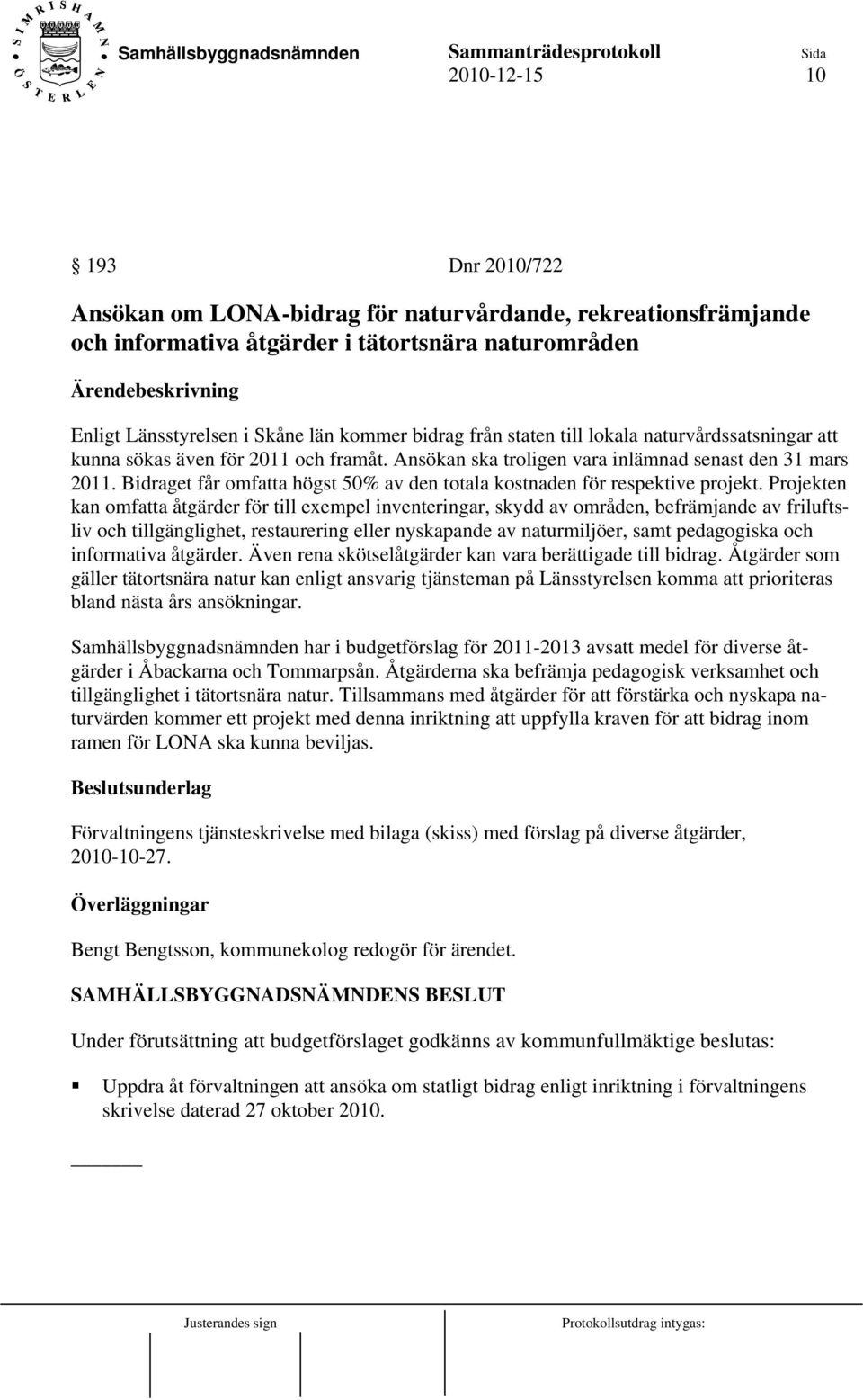 Bidraget får omfatta högst 50% av den totala kostnaden för respektive projekt.