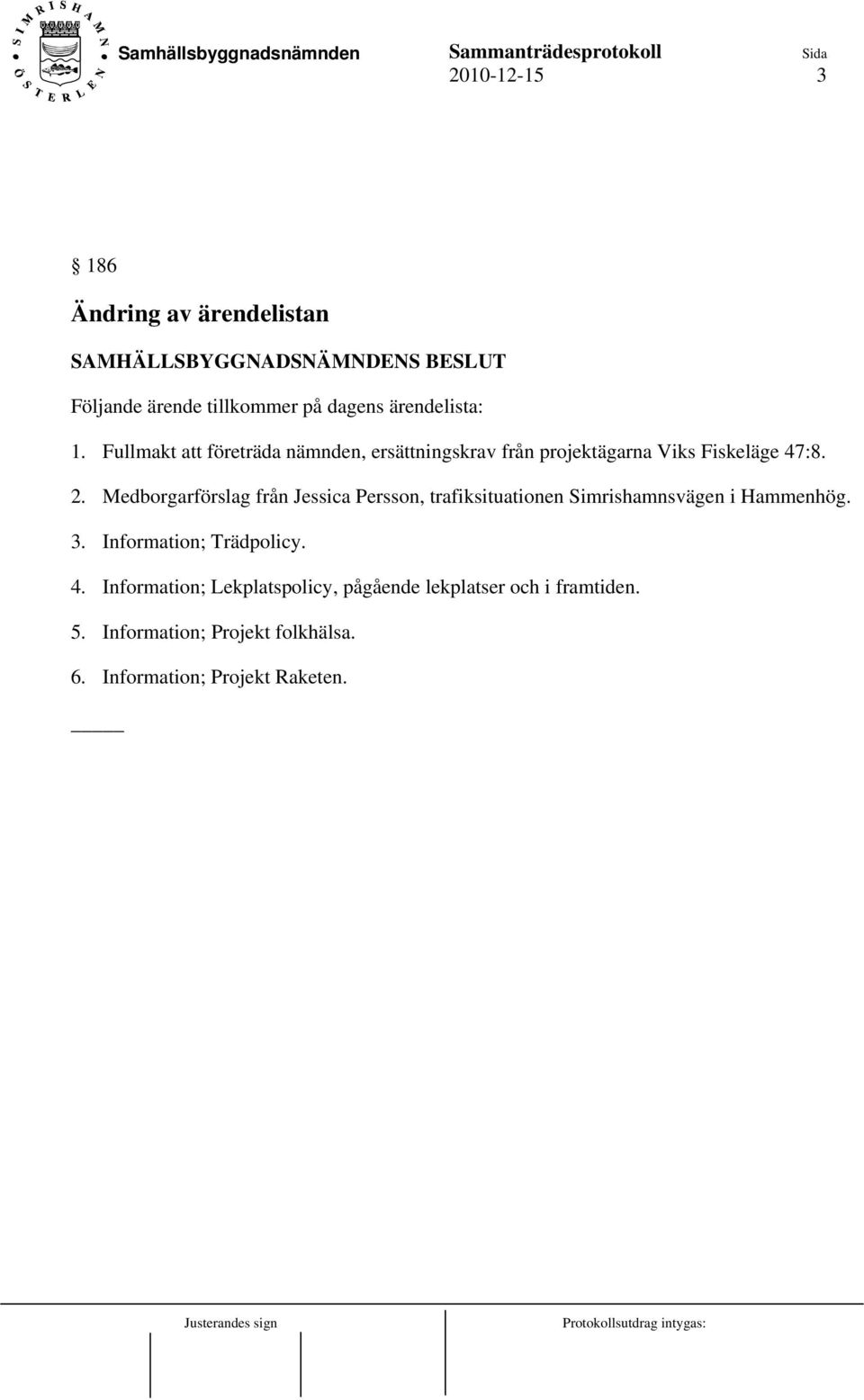 Medborgarförslag från Jessica Persson, trafiksituationen Simrishamnsvägen i Hammenhög. 3. Information; Trädpolicy. 4.