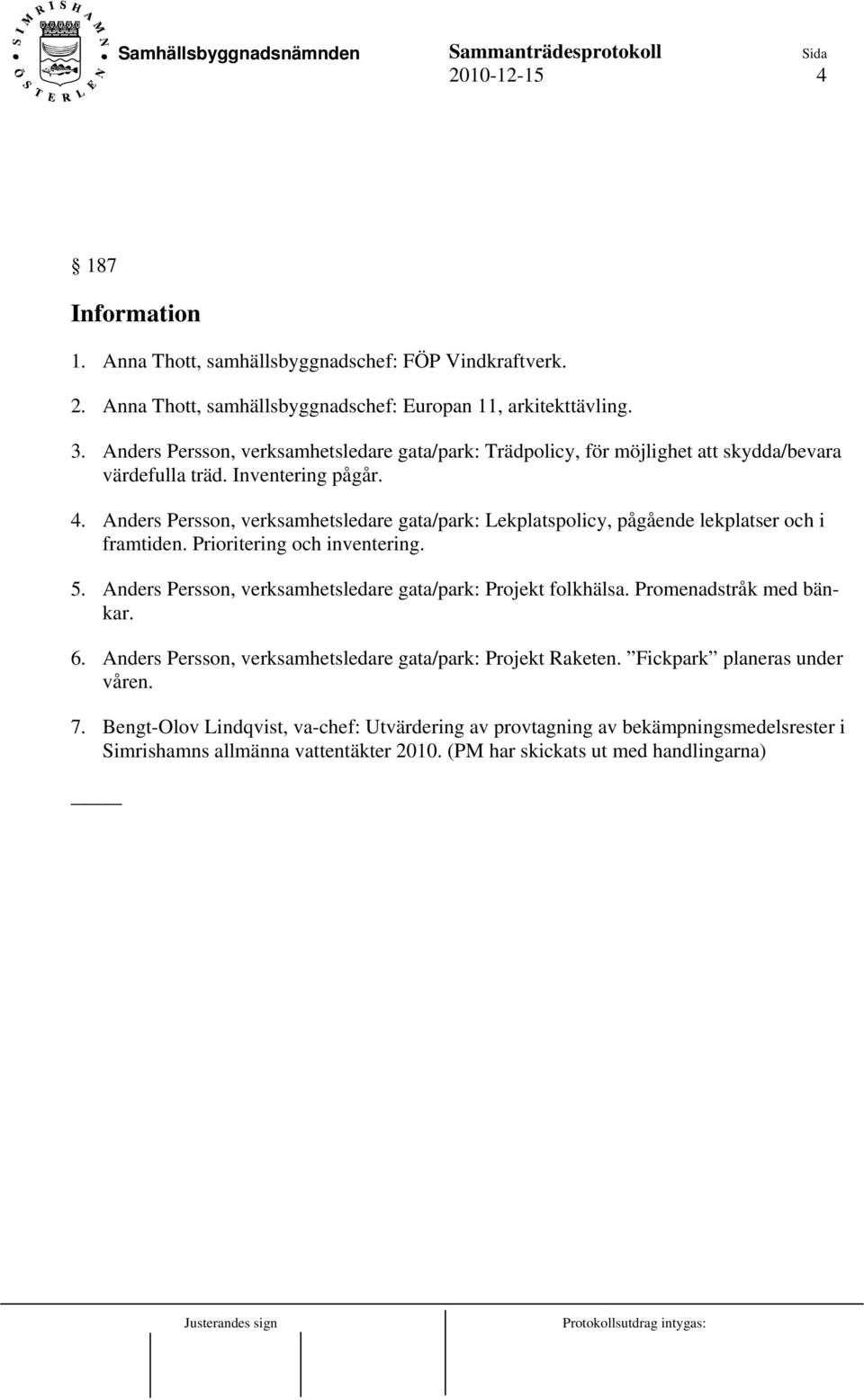 Anders Persson, verksamhetsledare gata/park: Lekplatspolicy, pågående lekplatser och i framtiden. Prioritering och inventering. 5.