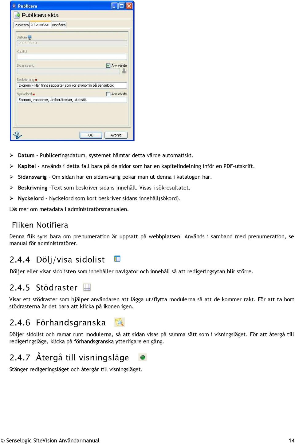 Nyckelord Nyckelord som kort beskriver sidans innehåll(sökord). Läs mer om metadata i administratörsmanualen. Fliken Notifiera Denna flik syns bara om prenumeration är uppsatt på webbplatsen.