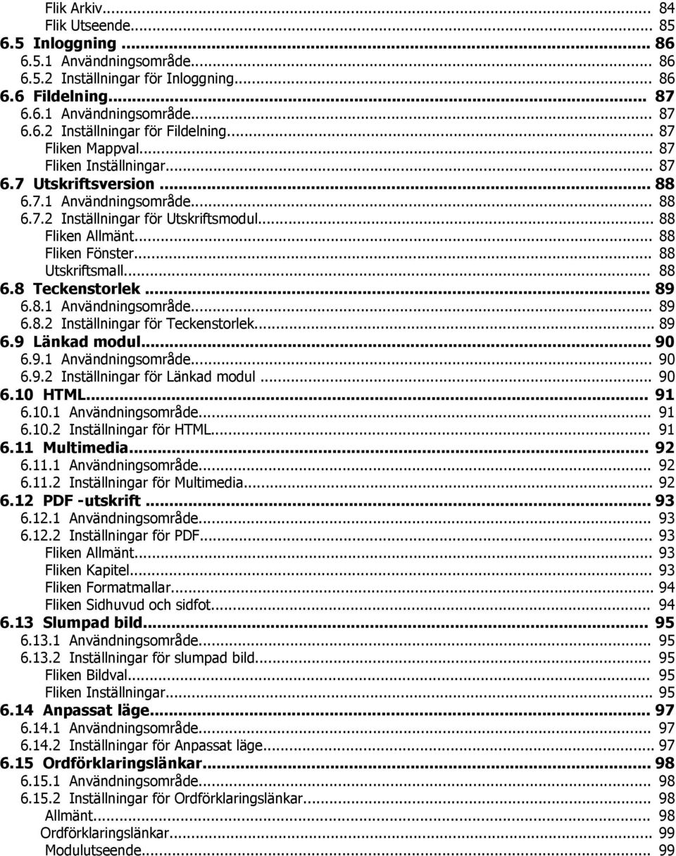 .. 88 Utskriftsmall... 88 6.8 Teckenstorlek... 89 6.8.1 Användningsområde... 89 6.8.2 Inställningar för Teckenstorlek... 89 6.9 Länkad modul... 90 6.9.1 Användningsområde... 90 6.9.2 Inställningar för Länkad modul.