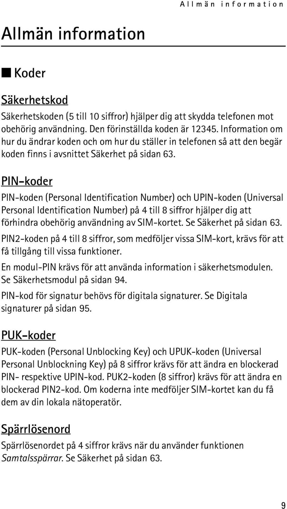 PIN-koder PIN-koden (Personal Identification Number) och UPIN-koden (Universal Personal Identification Number) på 4 till 8 siffror hjälper dig att förhindra obehörig användning av SIM-kortet.