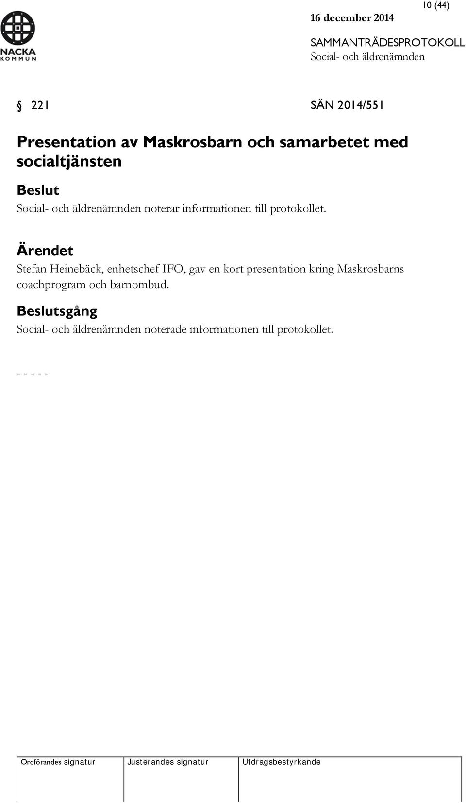 Ärendet Stefan Heinebäck, enhetschef IFO, gav en kort presentation kring