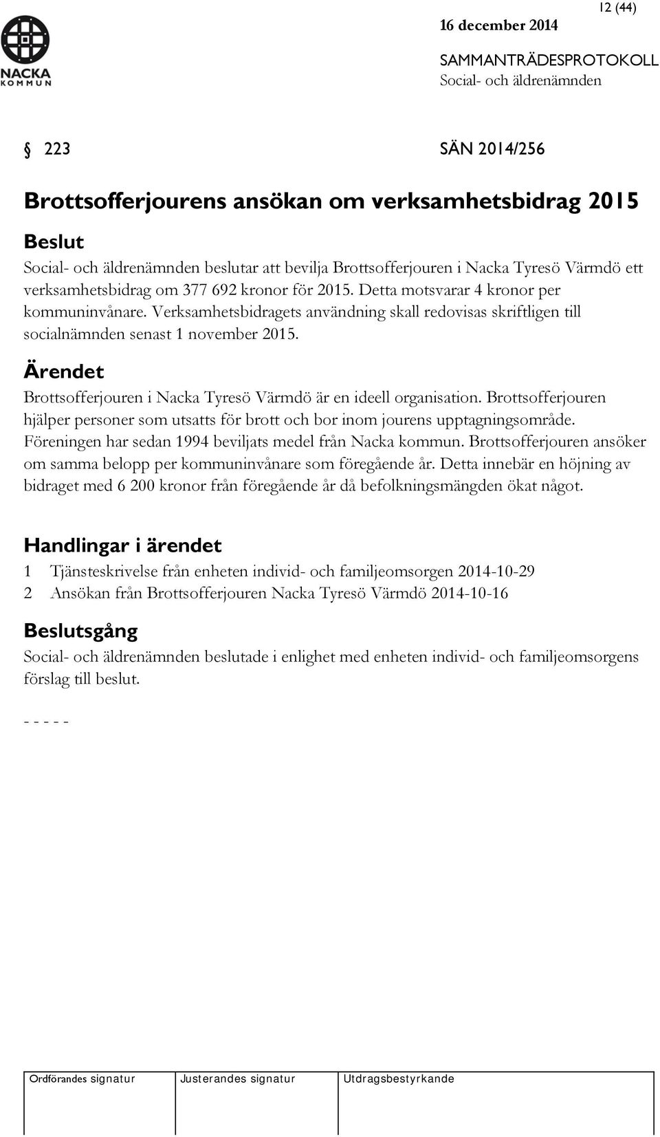 Ärendet Brottsofferjouren i Nacka Tyresö Värmdö är en ideell organisation. Brottsofferjouren hjälper personer som utsatts för brott och bor inom jourens upptagningsområde.