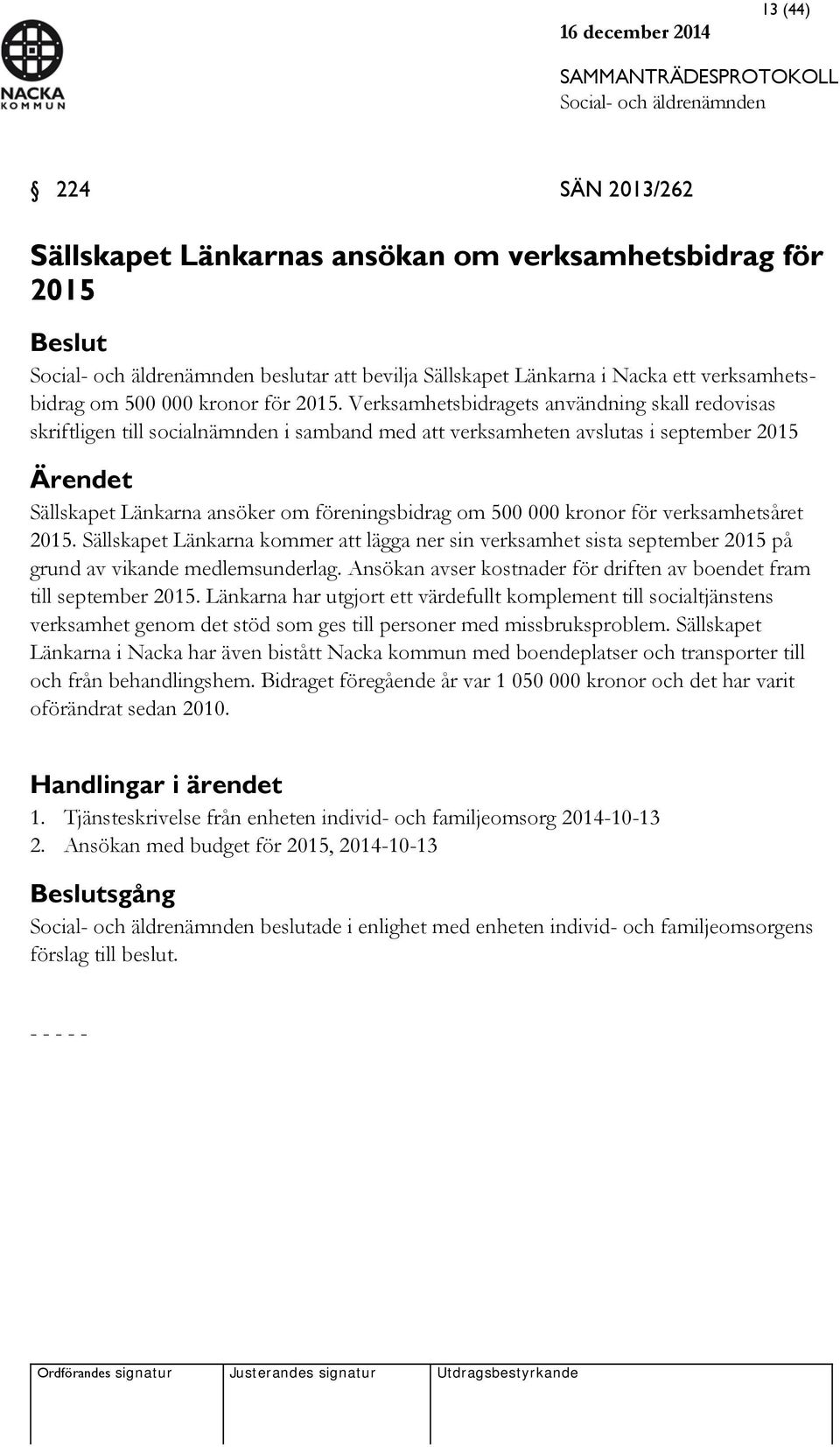 000 kronor för verksamhetsåret 2015. Sällskapet Länkarna kommer att lägga ner sin verksamhet sista september 2015 på grund av vikande medlemsunderlag.