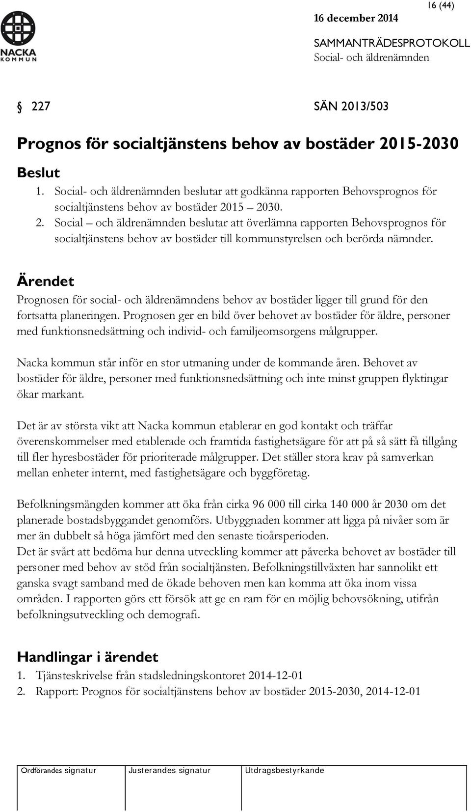 Prognosen ger en bild över behovet av bostäder för äldre, personer med funktionsnedsättning och individ- och familjeomsorgens målgrupper.