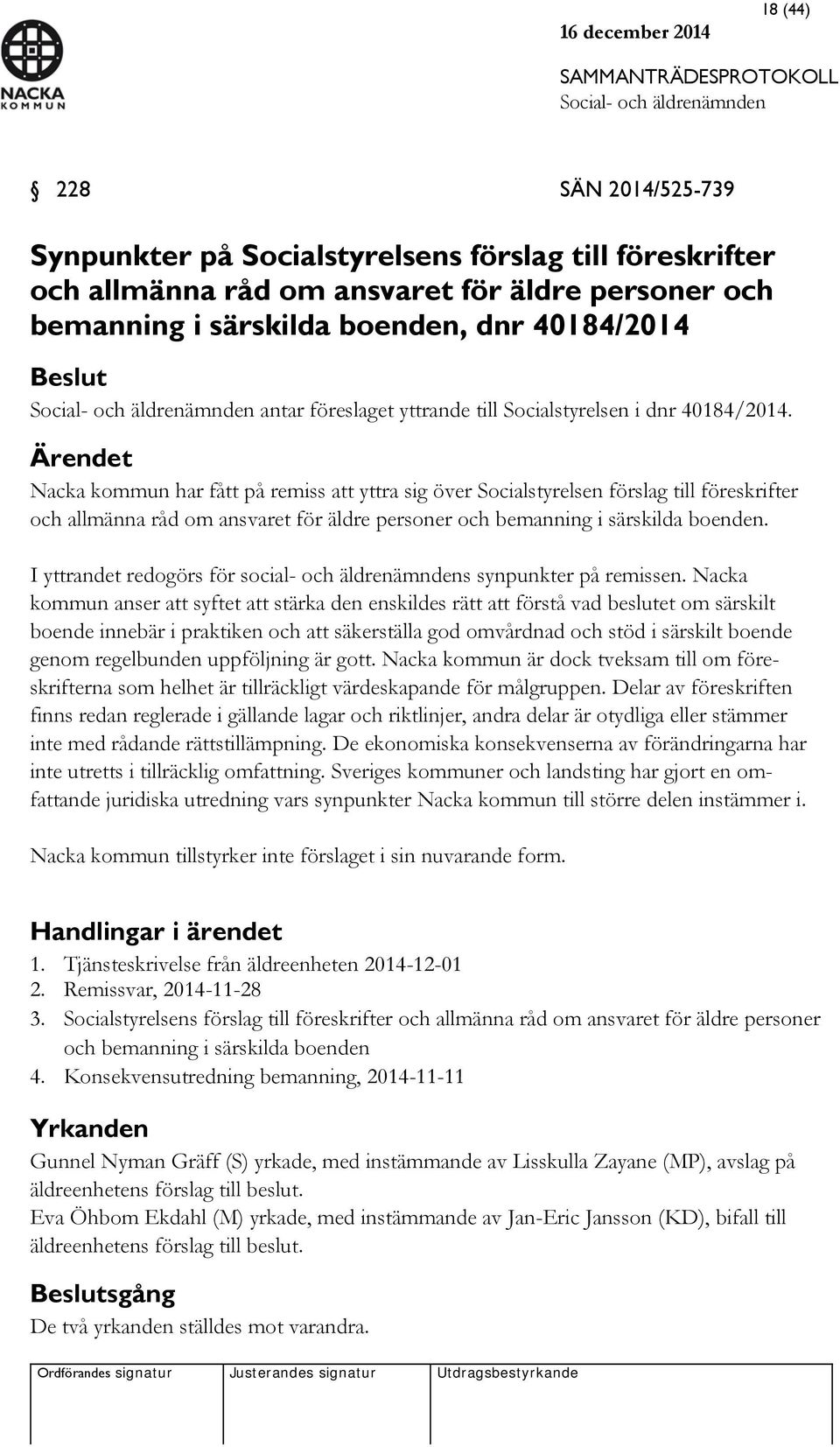Ärendet Nacka kommun har fått på remiss att yttra sig över Socialstyrelsen förslag till föreskrifter och allmänna råd om ansvaret för äldre personer och bemanning i särskilda boenden.